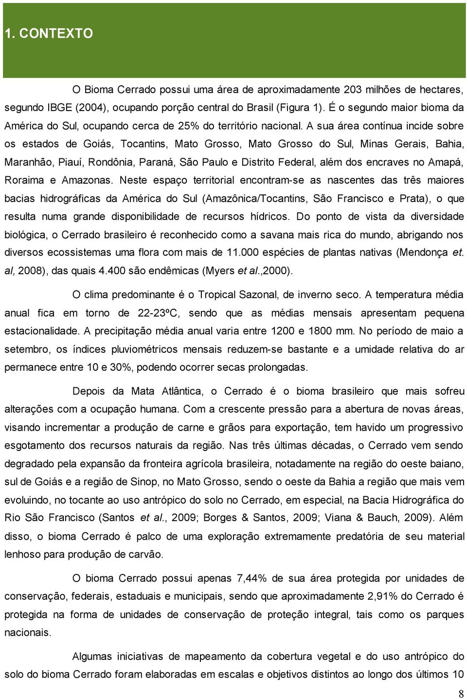 A sua área contínua incide sobre os estados de Goiás, Tocantins, Mato Grosso, Mato Grosso do Sul, Minas Gerais, Bahia, Maranhão, Piauí, Rondônia, Paraná, São Paulo e Distrito Federal, além dos