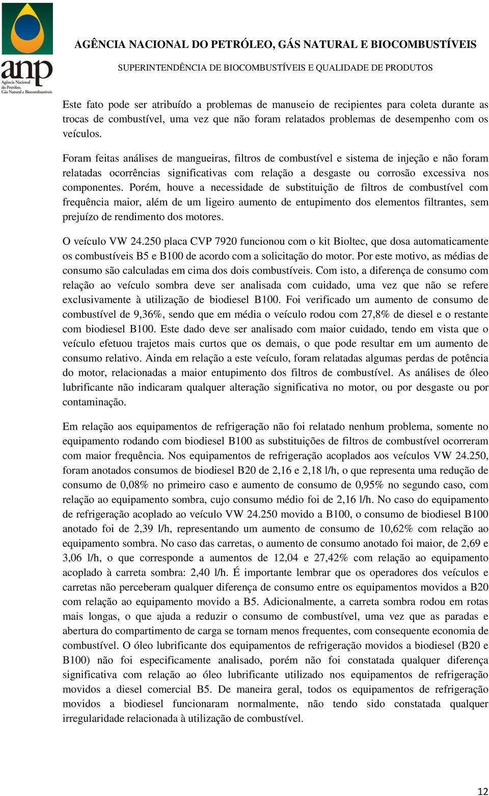 Porém, houve a necessidade de substituição de filtros de combustível com frequência maior, além de um ligeiro aumento de entupimento dos elementos filtrantes, sem prejuízo de rendimento dos motores.