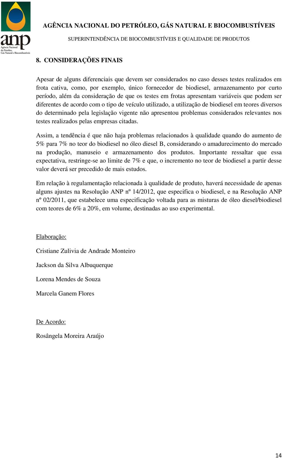 determinado pela legislação vigente não apresentou problemas considerados relevantes nos testes realizados pelas empresas citadas.