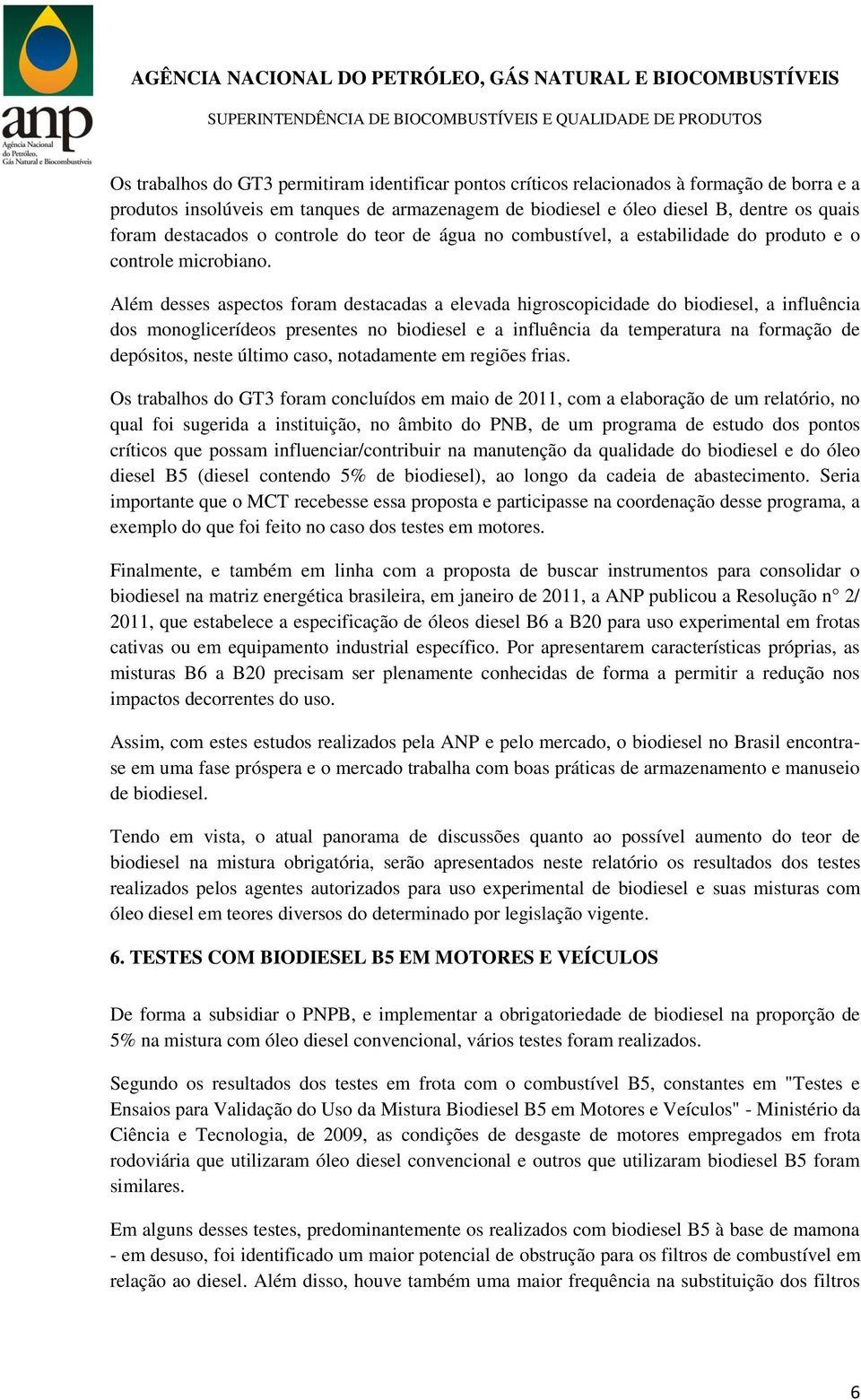 Além desses aspectos foram destacadas a elevada higroscopicidade do biodiesel, a influência dos monoglicerídeos presentes no biodiesel e a influência da temperatura na formação de depósitos, neste