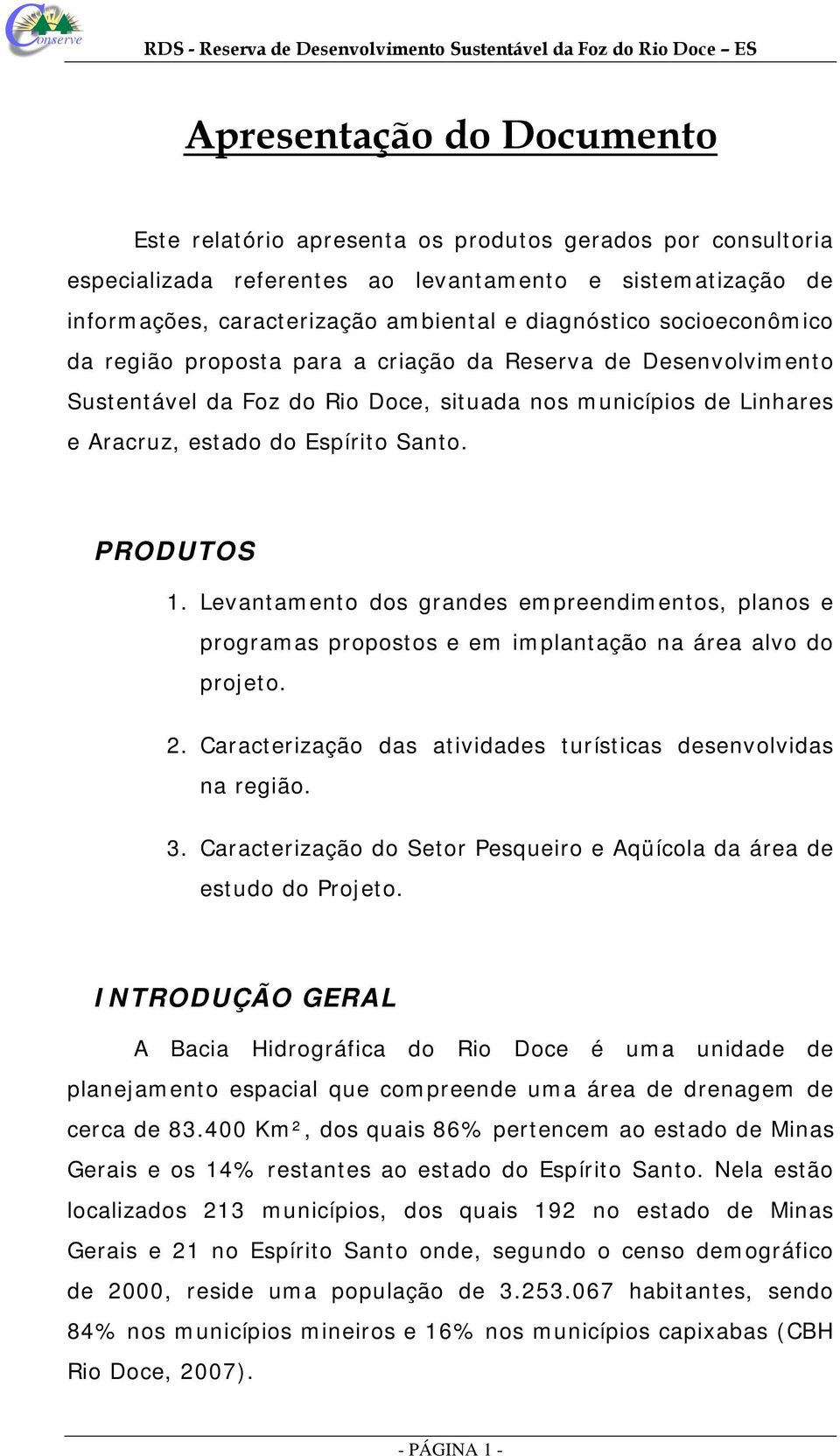 Levantamento dos grandes empreendimentos, planos e programas propostos e em implantação na área alvo do projeto. 2. Caracterização das atividades turísticas desenvolvidas na região. 3.