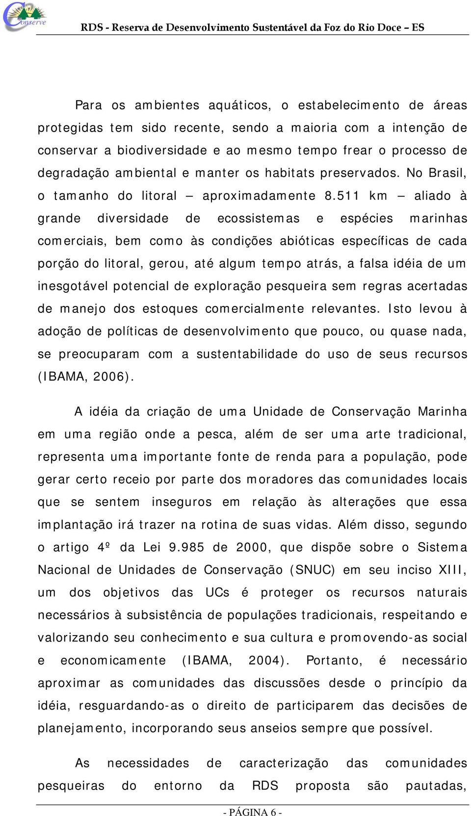 511 km aliado à grande diversidade de ecossistemas e espécies marinhas comerciais, bem como às condições abióticas específicas de cada porção do litoral, gerou, até algum tempo atrás, a falsa idéia