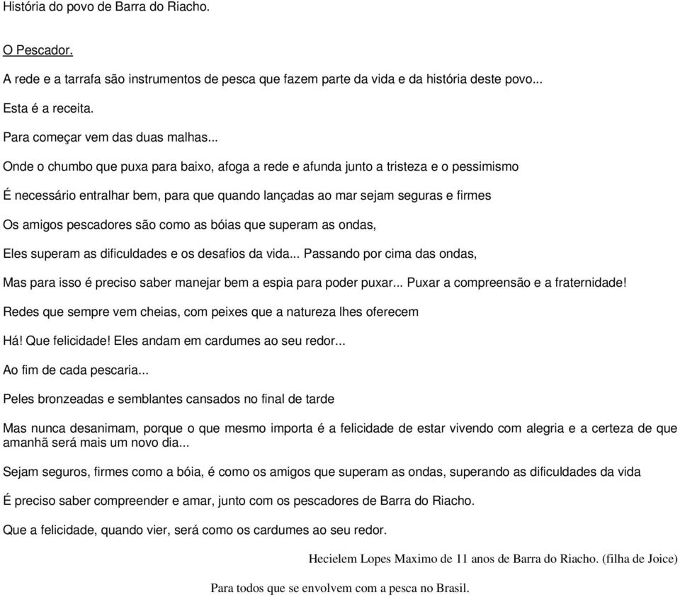 como as bóias que superam as ondas, Eles superam as dificuldades e os desafios da vida... Passando por cima das ondas, Mas para isso é preciso saber manejar bem a espia para poder puxar.