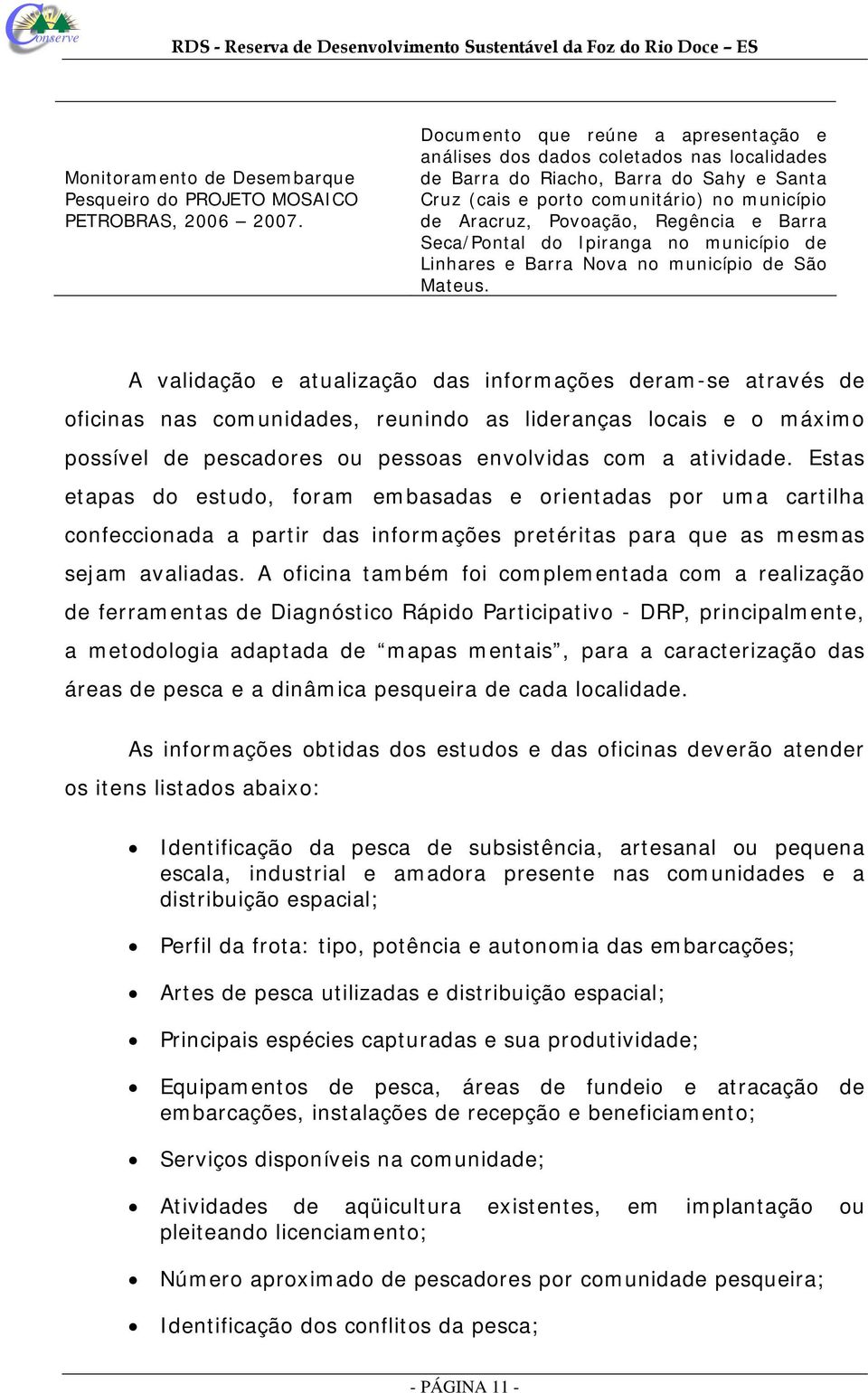 e Barra Seca/Pontal do Ipiranga no município de Linhares e Barra Nova no município de São Mateus.