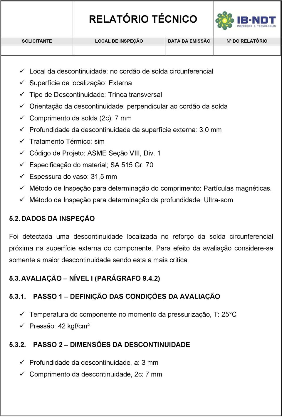 1 Especificação do material; SA 515 Gr. 70 Espessura do vaso: 31,5 mm Método de Inspeção para determinação do comprimento: Partículas magnéticas.