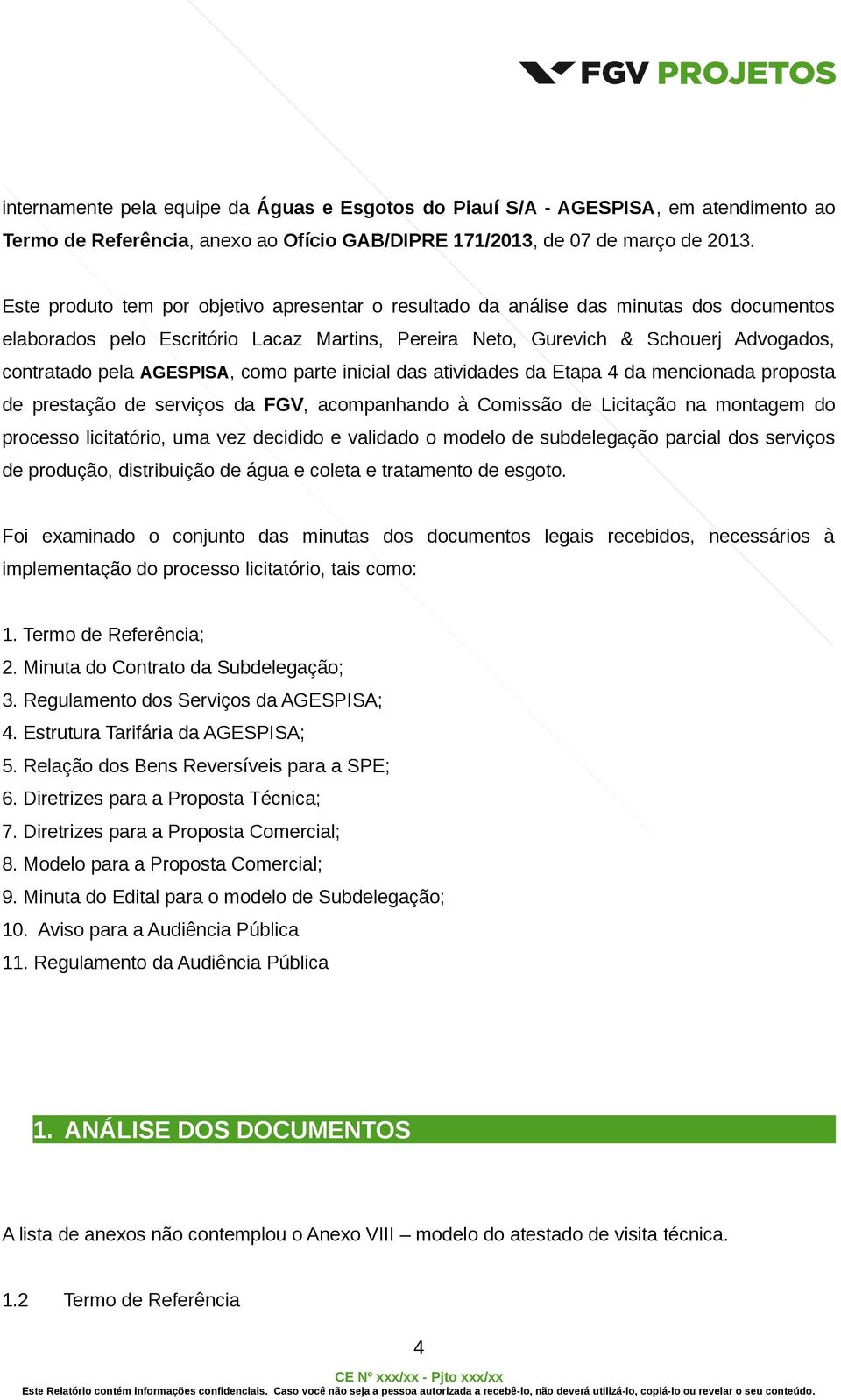 AGESPISA, como parte inicial das atividades da Etapa 4 da mencionada proposta de prestação de serviços da FGV, acompanhando à Comissão de Licitação na montagem do processo licitatório, uma vez