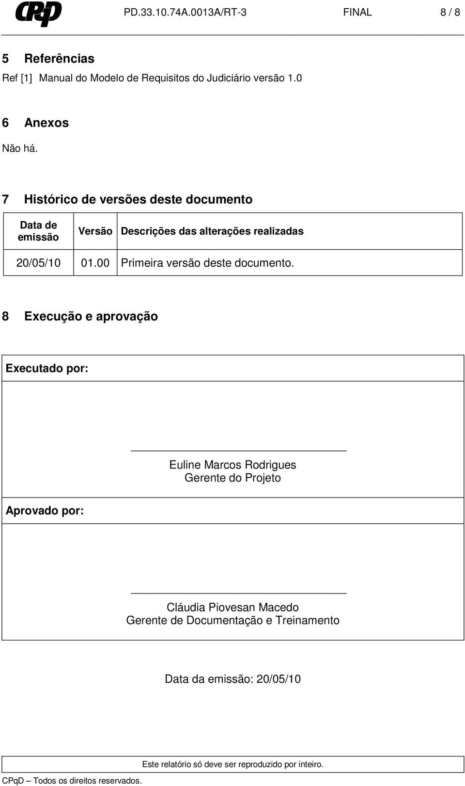 7 Histórico de versões deste documento Data de emissão Versão Descrições das alterações realizadas 20/05/10 01.