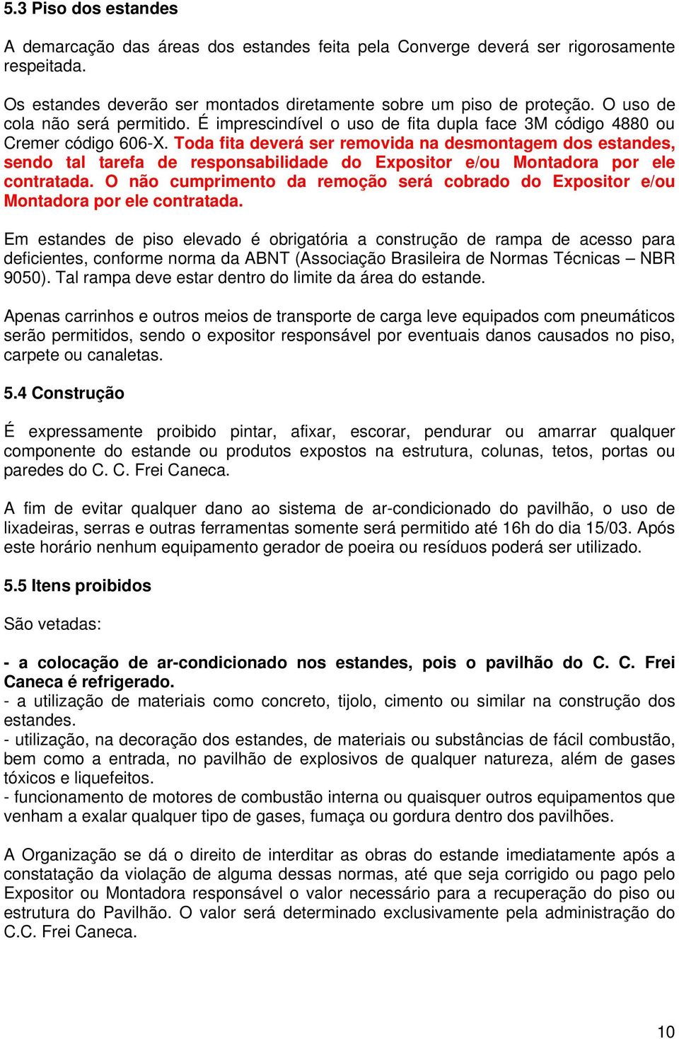 Toda fita deverá ser removida na desmontagem dos estandes, sendo tal tarefa de responsabilidade do Expositor e/ou Montadora por ele contratada.