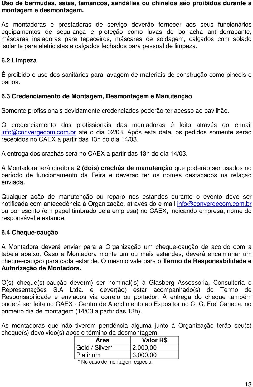 máscaras de soldagem, calçados com solado isolante para eletricistas e calçados fechados para pessoal de limpeza. 6.