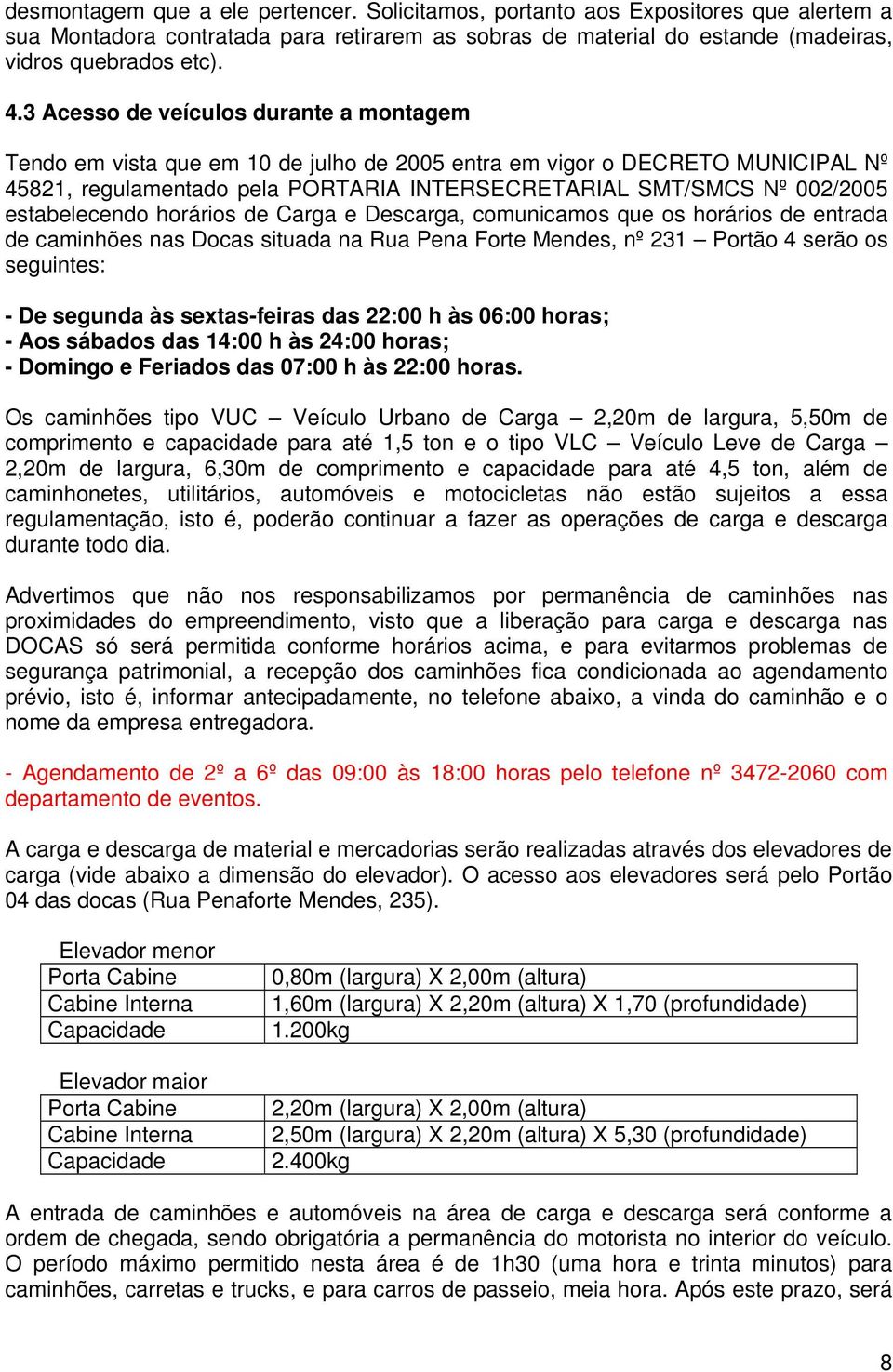 estabelecendo horários de Carga e Descarga, comunicamos que os horários de entrada de caminhões nas Docas situada na Rua Pena Forte Mendes, nº 231 Portão 4 serão os seguintes: - De segunda às