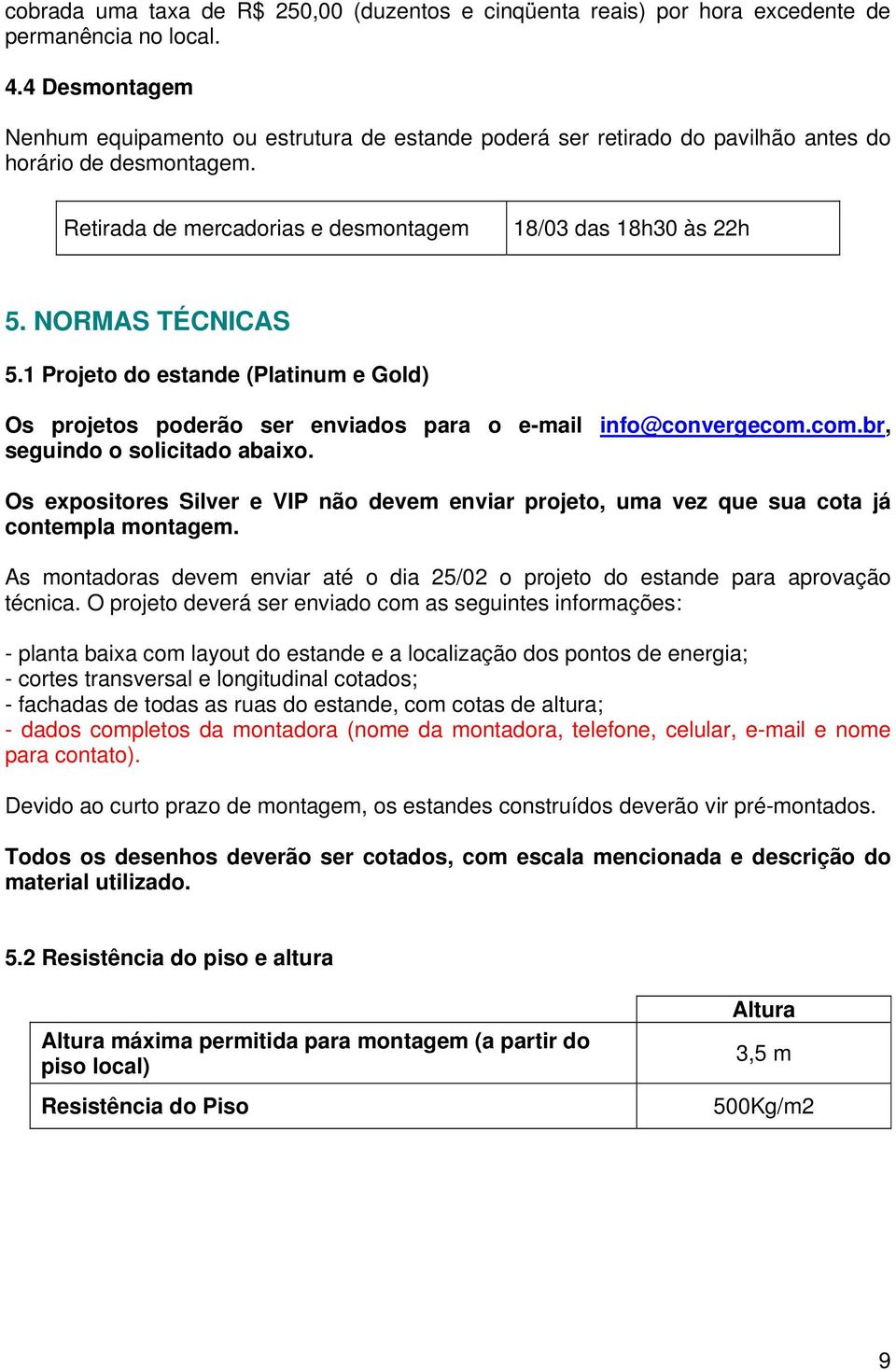 NORMAS TÉCNICAS 5.1 Projeto do estande (Platinum e Gold) Os projetos poderão ser enviados para o e-mail info@convergecom.com.br, seguindo o solicitado abaixo.