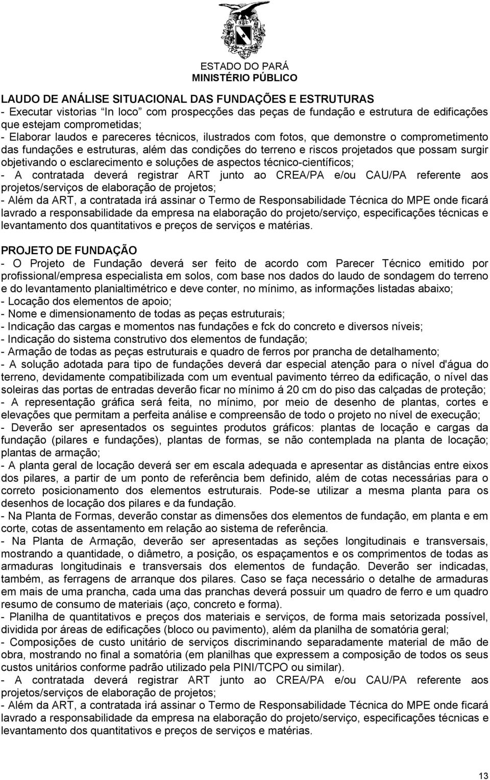 e soluções de aspectos técnico-científicos; PROJETO DE FUNDAÇÃO - O Projeto de Fundação deverá ser feito de acordo com Parecer Técnico emitido por profissional/empresa especialista em solos, com base