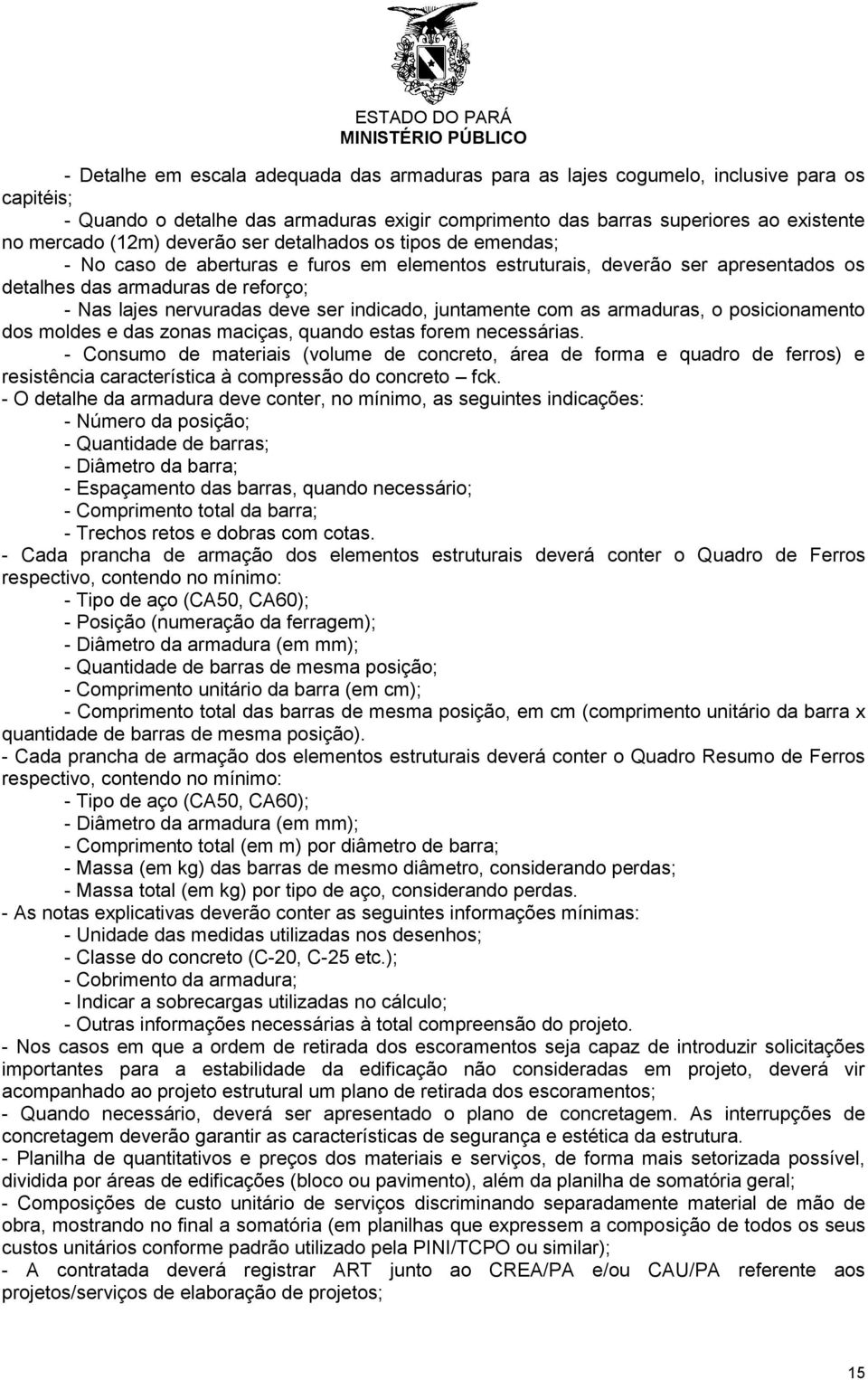 indicado, juntamente com as armaduras, o posicionamento dos moldes e das zonas maciças, quando estas forem necessárias.