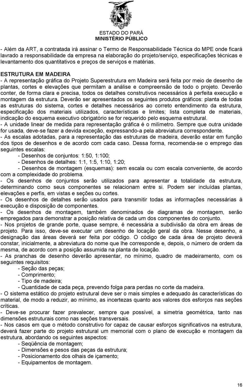 Deverão ser apresentados os seguintes produtos gráficos: planta de todas as estruturas do sistema, cortes e detalhes necessários ao correto entendimento da estrutura, especificação dos materiais