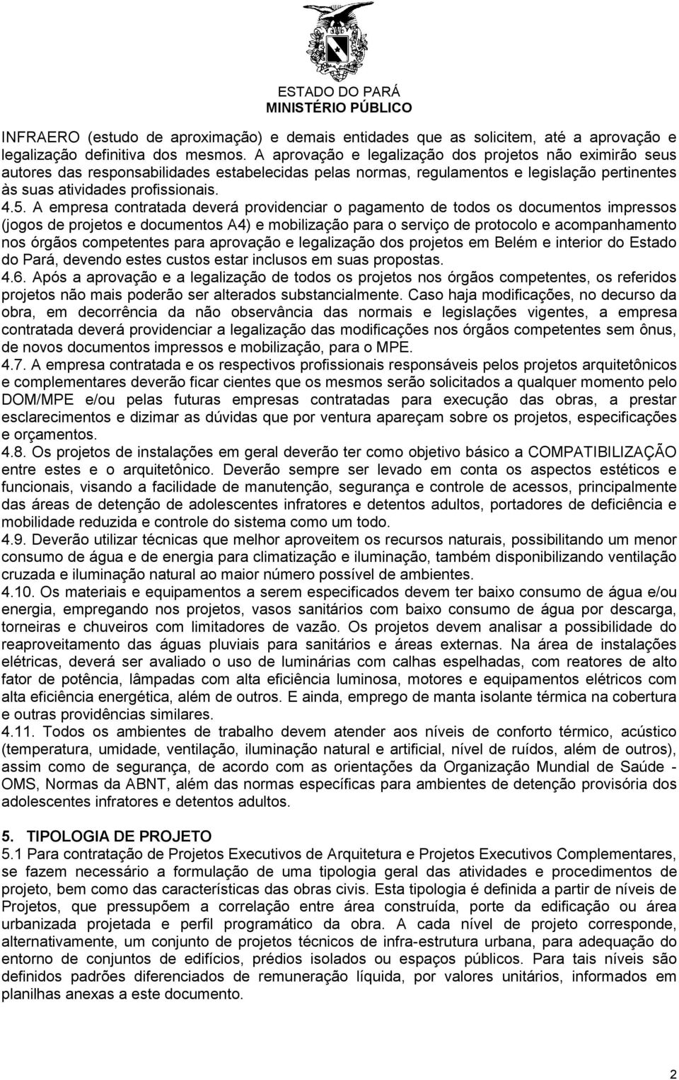 A empresa contratada deverá providenciar o pagamento de todos os documentos impressos (jogos de projetos e documentos A4) e mobilização para o serviço de protocolo e acompanhamento nos órgãos