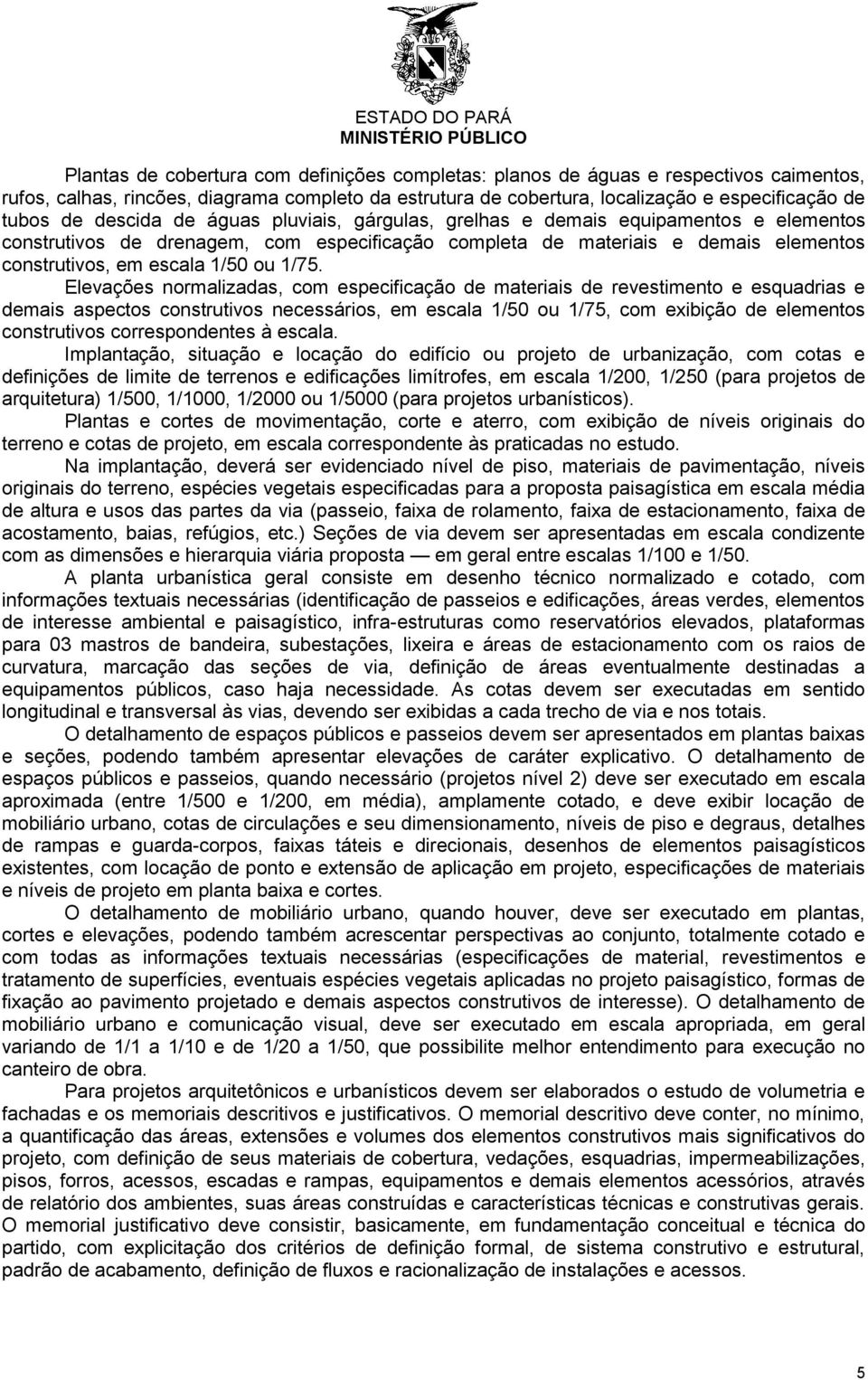 1/75. Elevações normalizadas, com especificação de materiais de revestimento e esquadrias e demais aspectos construtivos necessários, em escala 1/50 ou 1/75, com exibição de elementos construtivos