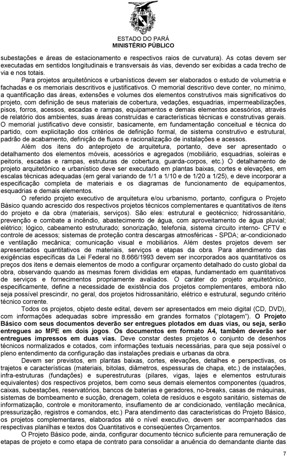 Para projetos arquitetônicos e urbanísticos devem ser elaborados o estudo de volumetria e fachadas e os memoriais descritivos e justificativos.