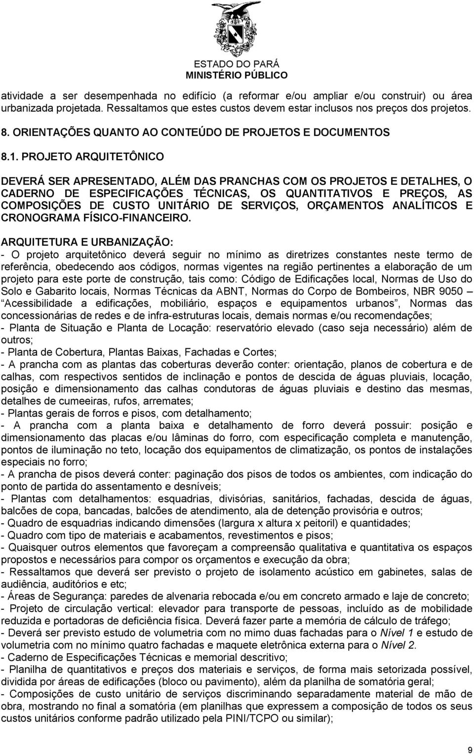 PROJETO ARQUITETÔNICO DEVERÁ SER APRESENTADO, ALÉM DAS PRANCHAS COM OS PROJETOS E DETALHES, O CADERNO DE ESPECIFICAÇÕES TÉCNICAS, OS QUANTITATIVOS E PREÇOS, AS COMPOSIÇÕES DE CUSTO UNITÁRIO DE