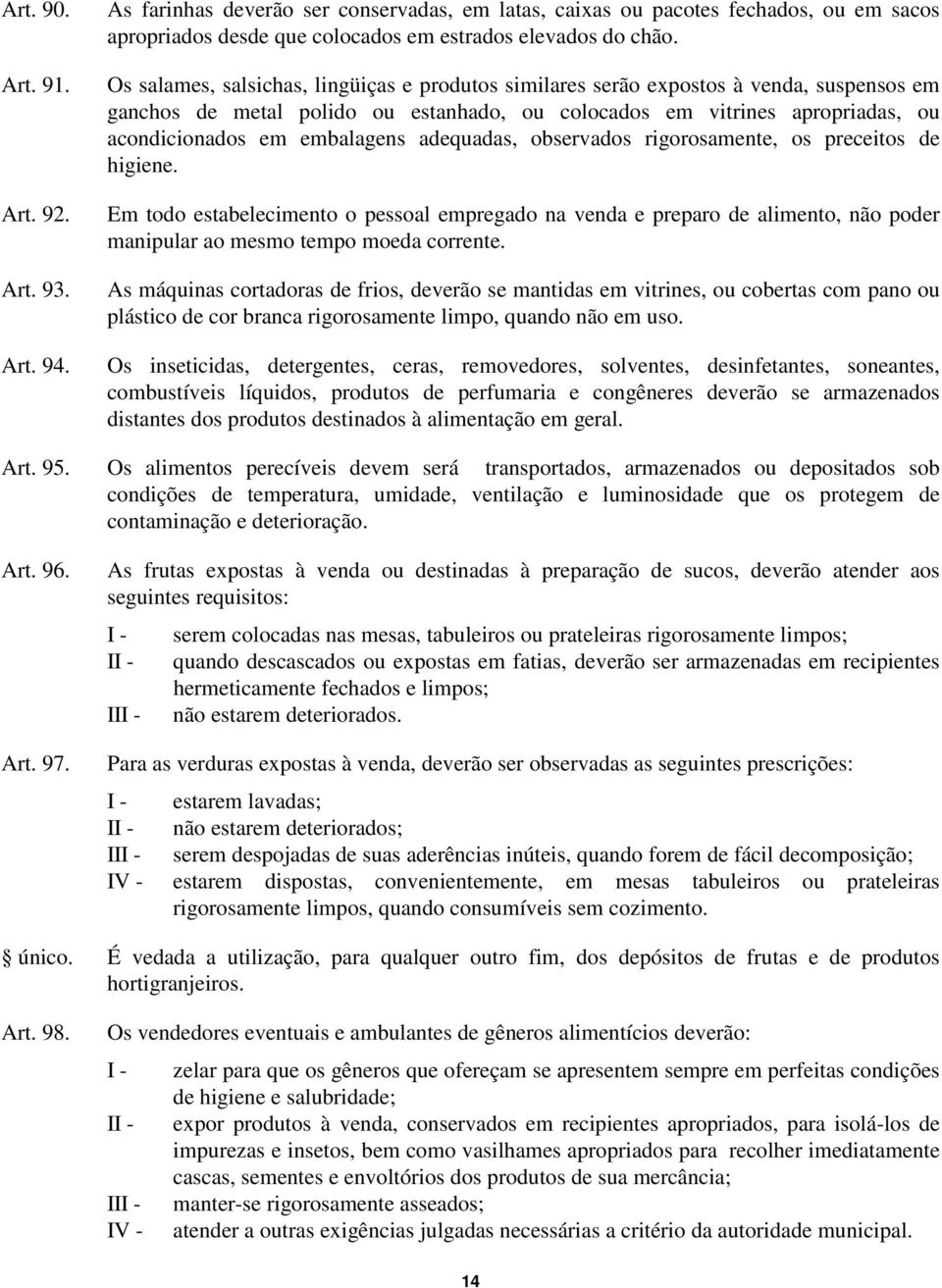 adequadas, observados rigorosamente, os preceitos de higiene. Em todo estabelecimento o pessoal empregado na venda e preparo de alimento, não poder manipular ao mesmo tempo moeda corrente.