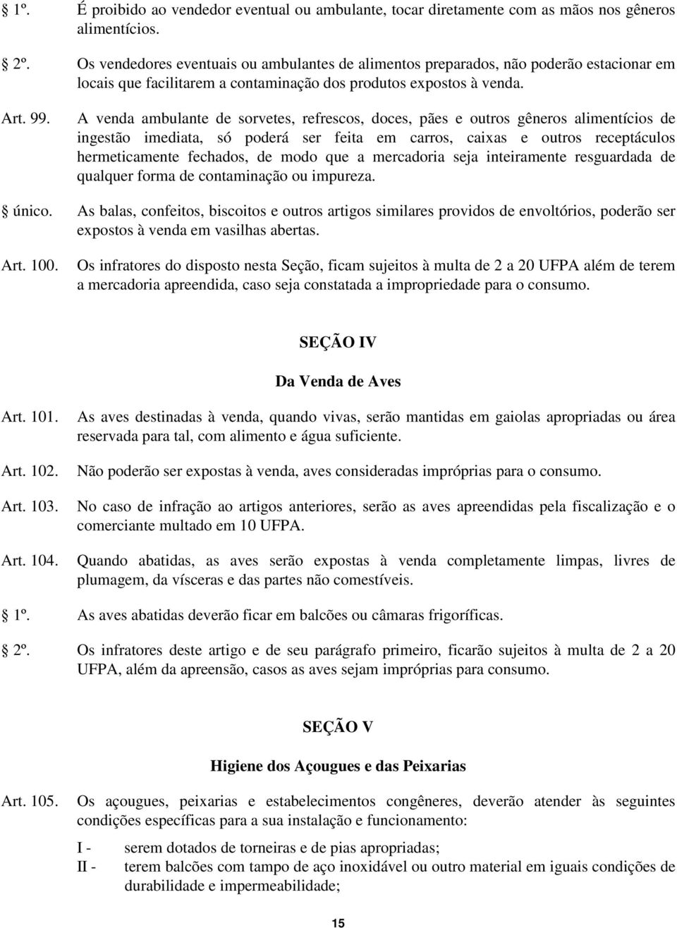 A venda ambulante de sorvetes, refrescos, doces, pães e outros gêneros alimentícios de ingestão imediata, só poderá ser feita em carros, caixas e outros receptáculos hermeticamente fechados, de modo