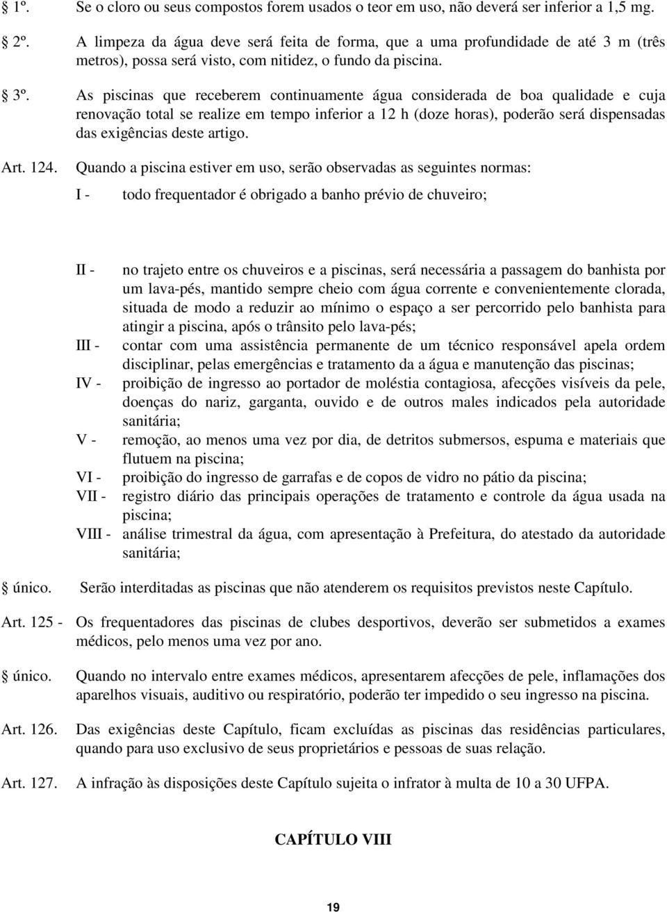 As piscinas que receberem continuamente água considerada de boa qualidade e cuja renovação total se realize em tempo inferior a 12 h (doze horas), poderão será dispensadas das exigências deste artigo.