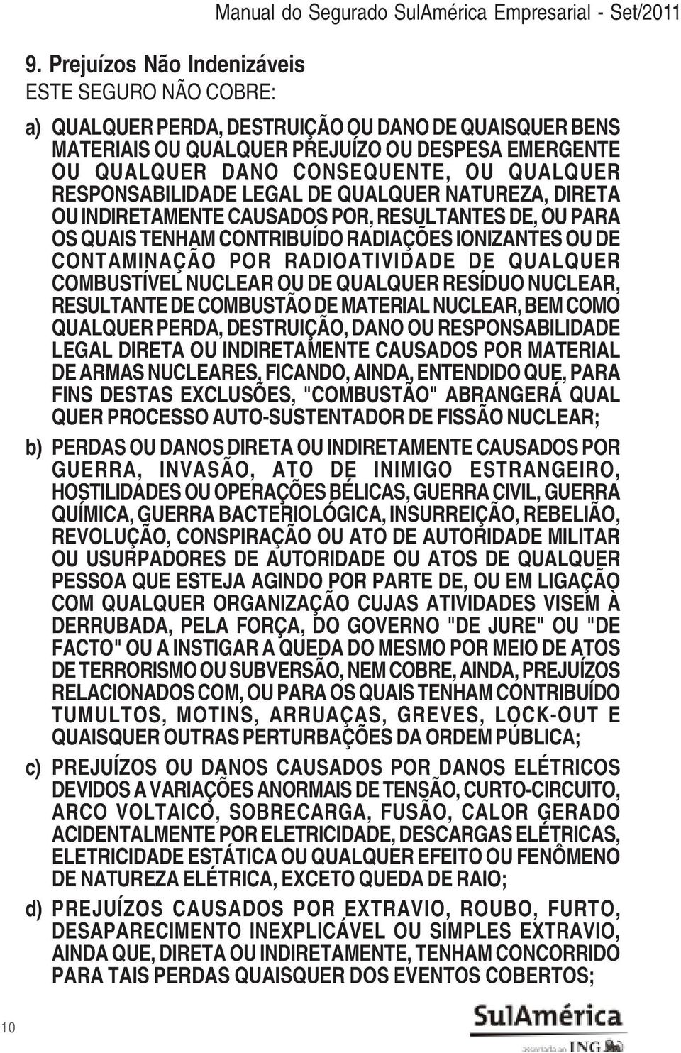 RESPONSABILIDADE LEGAL DE QUALQUER NATUREZA, DIRETA OU INDIRETAMENTE CAUSADOS POR, RESULTANTES DE, OU PARA OS QUAIS TENHAM CONTRIBUÍDO RADIAÇÕES IONIZANTES OU DE CONTAMINAÇÃO POR RADIOATIVIDADE DE