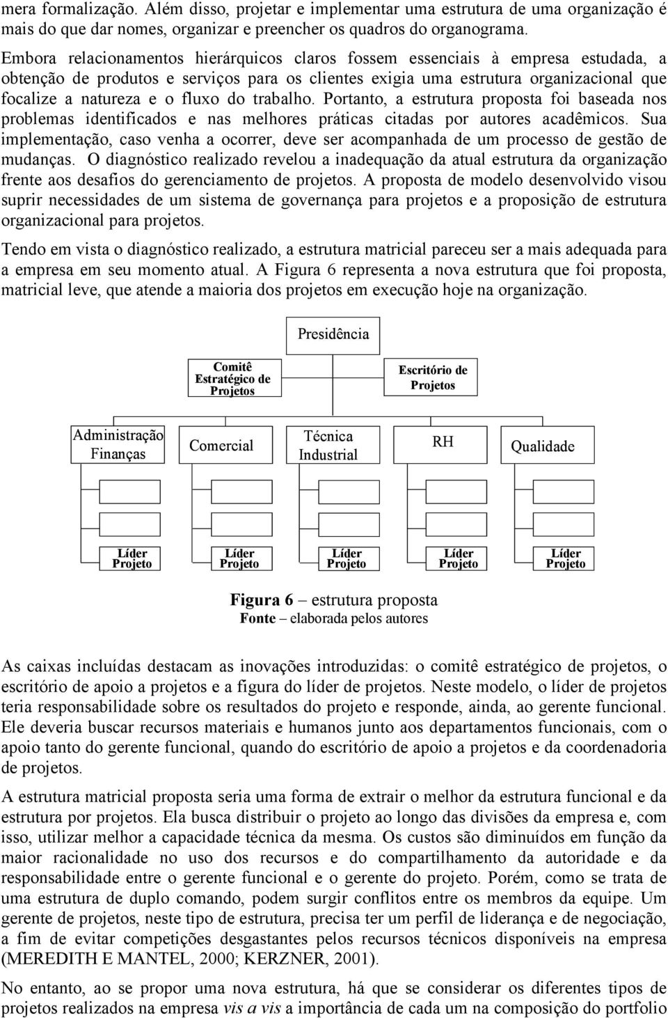 fluxo do trabalho. Portanto, a estrutura proposta foi baseada nos problemas identificados e nas melhores práticas citadas por autores acadêmicos.