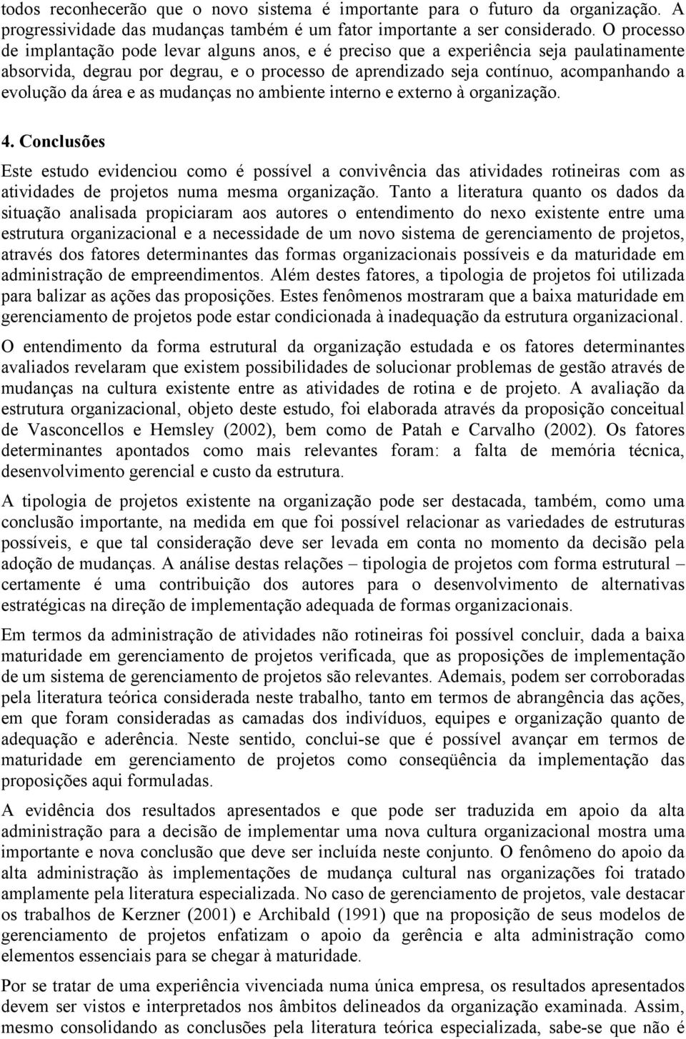 área e as mudanças no ambiente interno e externo à organização. 4.