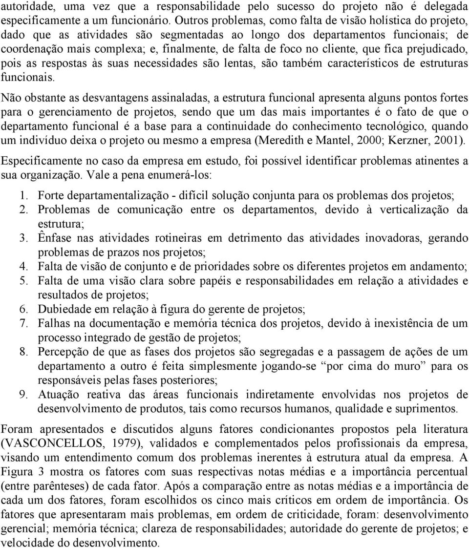 no cliente, que fica prejudicado, pois as respostas às suas necessidades são lentas, são também característicos de estruturas funcionais.