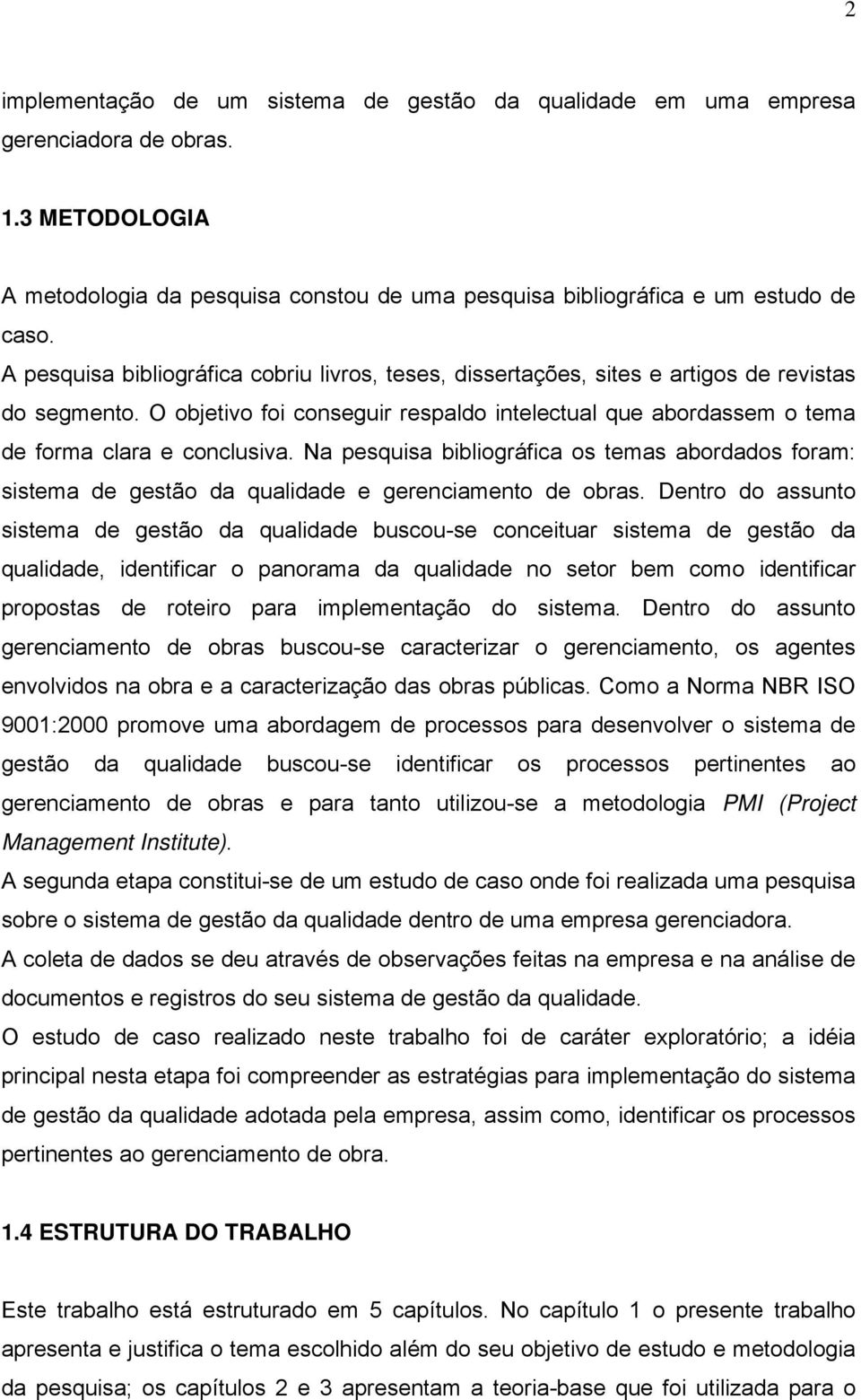 Na pesquisa bibliográfica os temas abordados foram: sistema de gestão da qualidade e gerenciamento de obras.