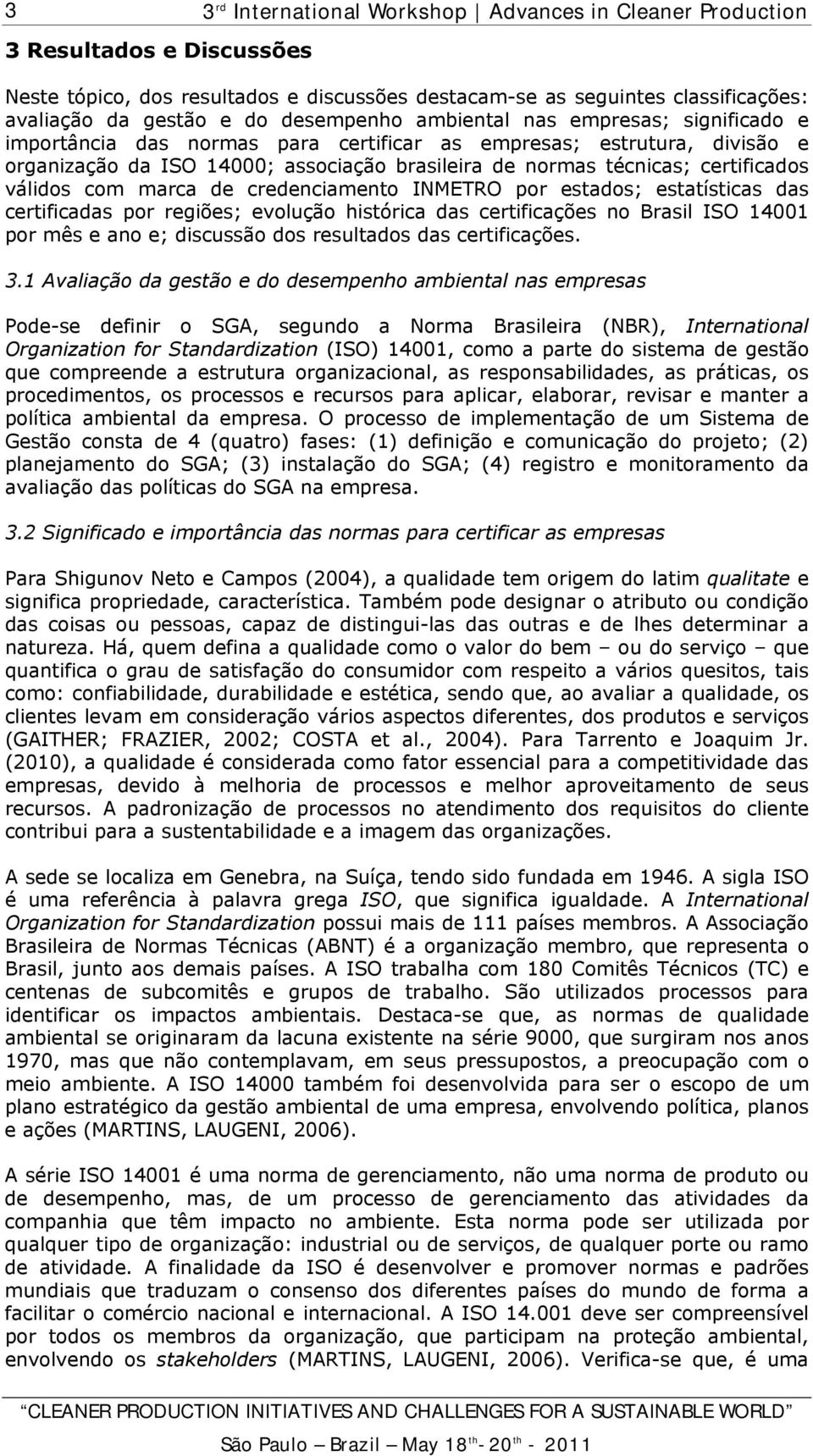 estatísticas das certificadas por regiões; evolução histórica das certificações no Brasil ISO 14001 por mês e ano e; discussão dos resultados das certificações. 3.