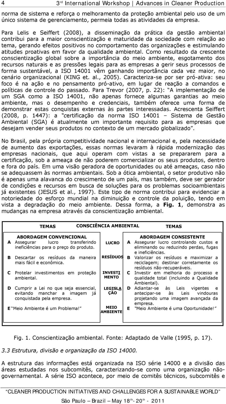 comportamento das organizações e estimulando atitudes proativas em favor da qualidade ambiental.