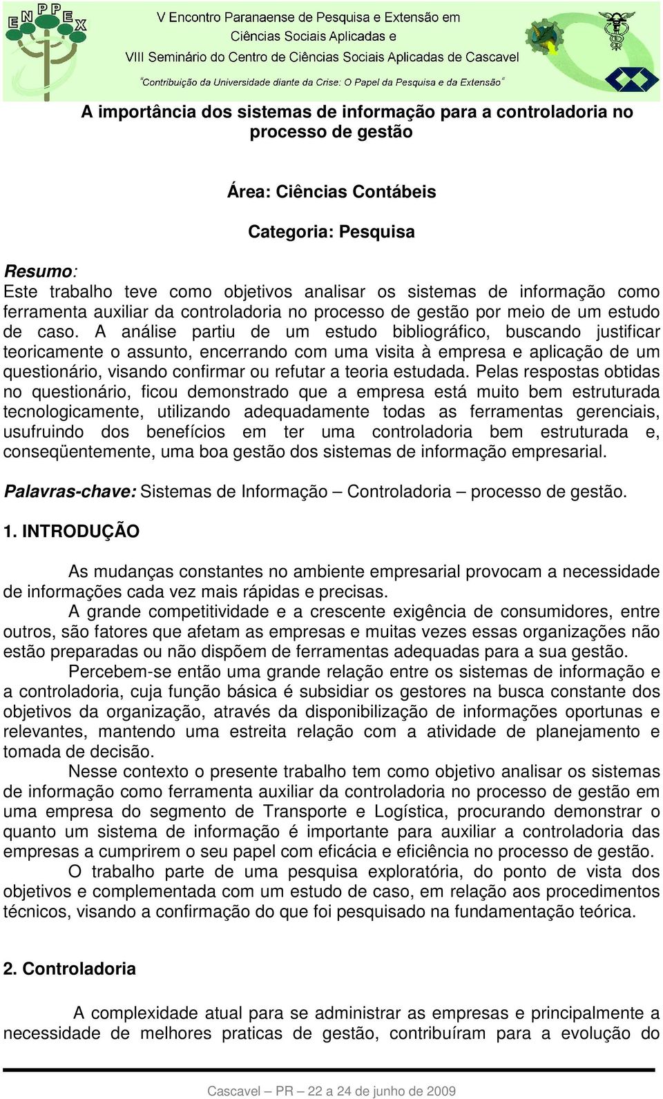 A análise partiu de um estudo bibliográfico, buscando justificar teoricamente o assunto, encerrando com uma visita à empresa e aplicação de um questionário, visando confirmar ou refutar a teoria