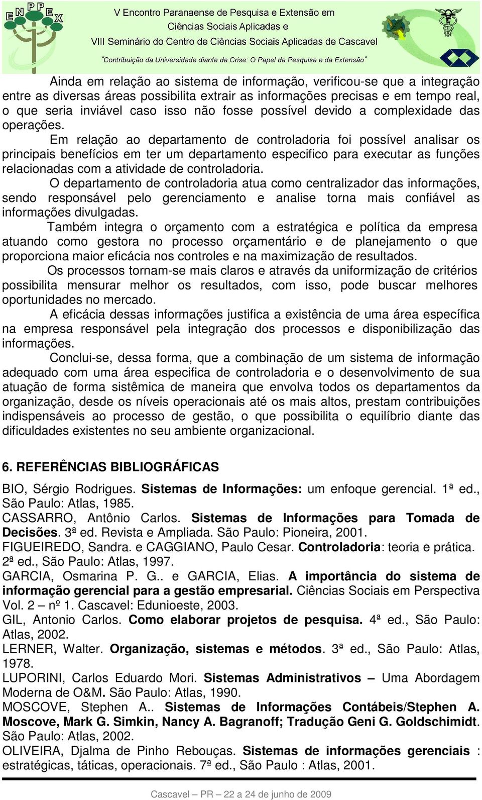 Em relação ao departamento de controladoria foi possível analisar os principais benefícios em ter um departamento especifico para executar as funções relacionadas com a atividade de controladoria.