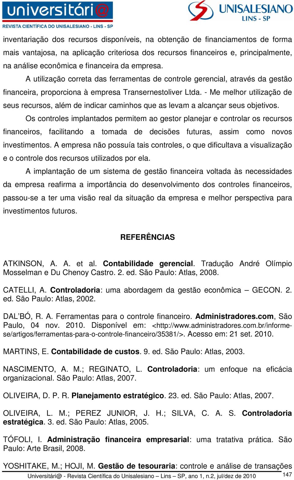 - Me melhor utilização de seus recursos, além de indicar caminhos que as levam a alcançar seus objetivos.