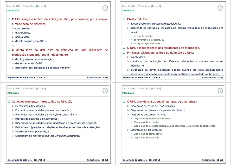 ObjetivodoUML: adotar diferentes processos/metodologias, mantendo-se contudo a utilização da mesma linguagem de modelação em função dotipodeprojeto, daferramentadesuporte,ou da organização envolvida.