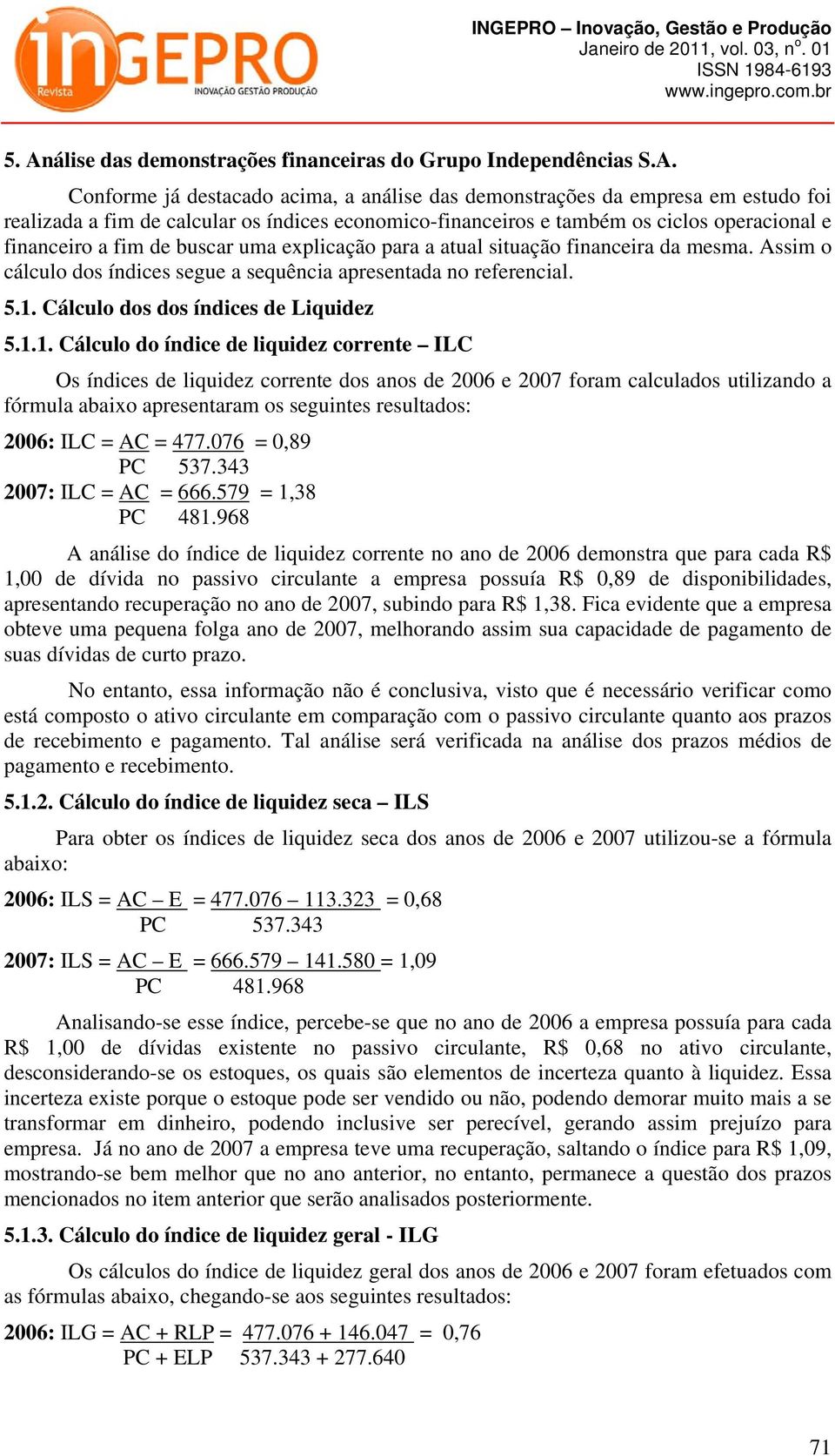 Assim o cálculo dos índices segue a sequência apresentada no referencial. 5.1.