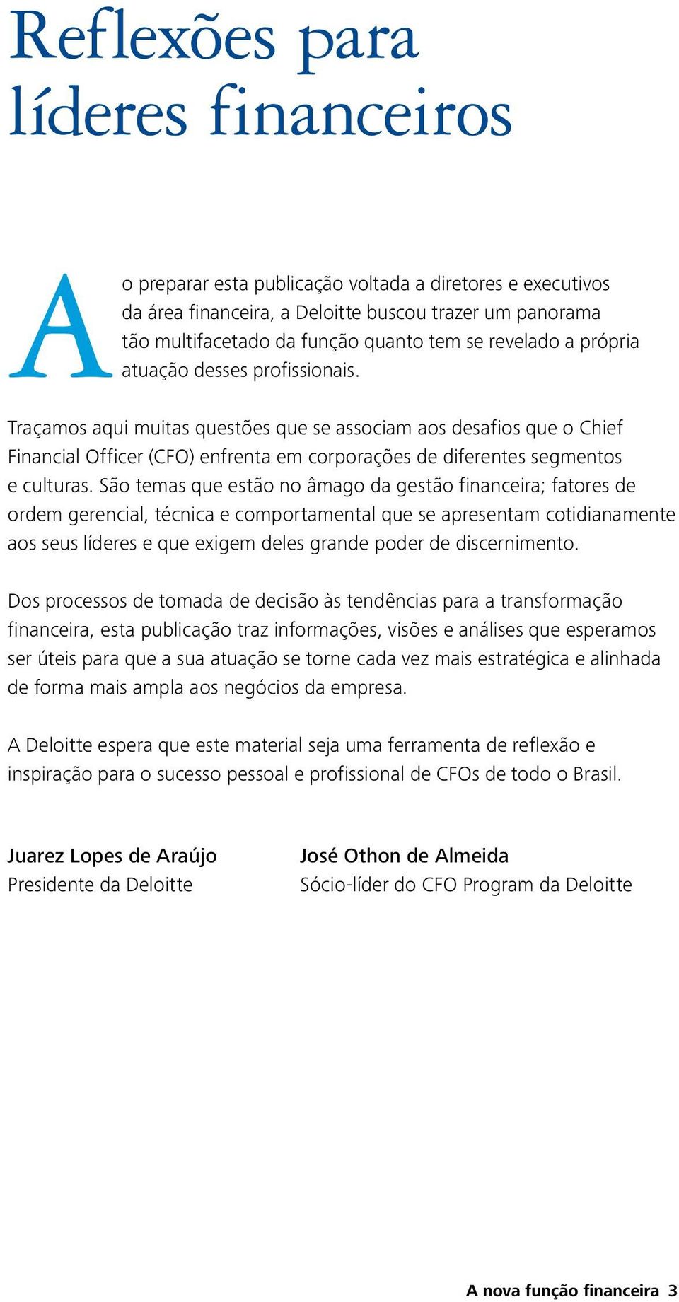 Traçamos aqui muitas questões que se associam aos desafios que o Chief Financial Officer (CFO) enfrenta em corporações de diferentes segmentos e culturas.