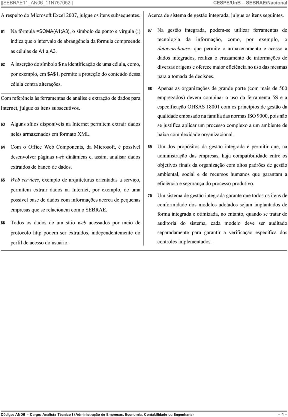 62 A inserção do símbolo $ na identificação de uma célula, como, por exemplo, em $A$1, permite a proteção do conteúdo dessa célula contra alterações.