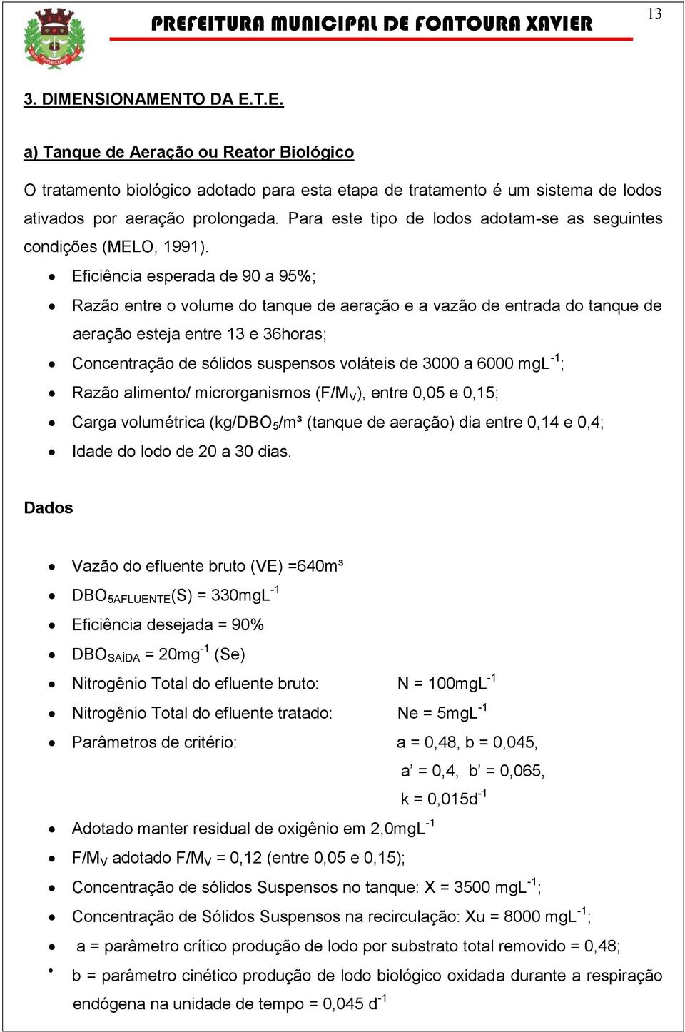 Eficiência esperada de 90 a 95%; Razão entre o volume do tanque de aeração e a vazão de entrada do tanque de aeração esteja entre 13 e 36horas; Concentração de sólidos suspensos voláteis de 3000 a