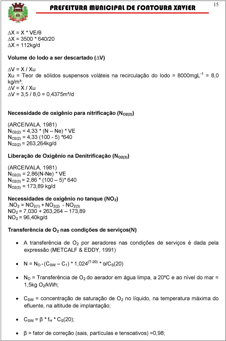 Denitrificação (NO2(3)) (ARCEIVALA, 1981) NO2(3) = 2,86(N-Ne) * VE NO2(3) = 2,86 * (100 5)* 640 NO2(3) = 173,89 kg/d Necessidades de oxigênio no tanque (NO2).