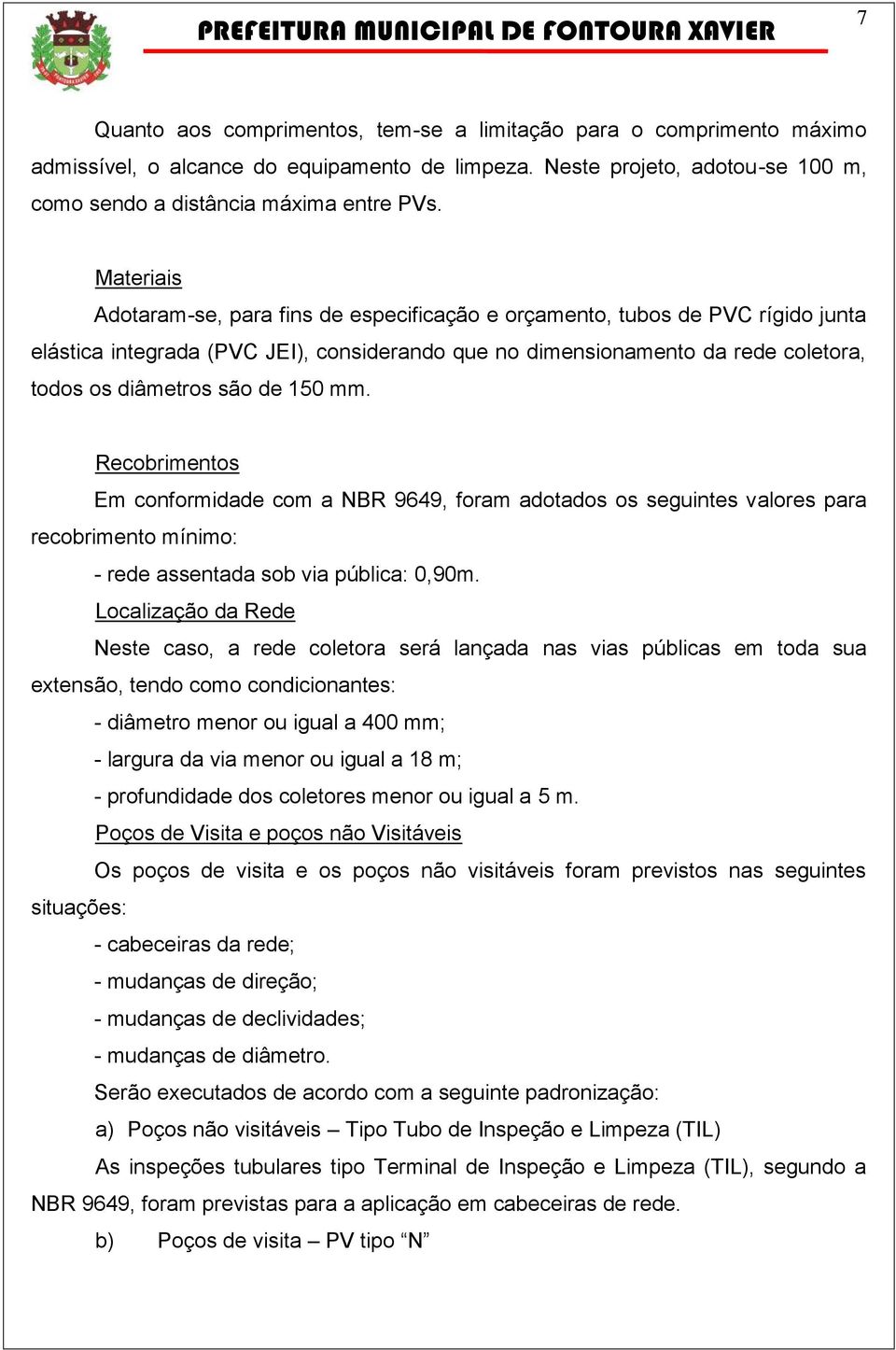 150 mm. Recobrimentos Em conformidade com a NBR 9649, foram adotados os seguintes valores para recobrimento mínimo: - rede assentada sob via pública: 0,90m.