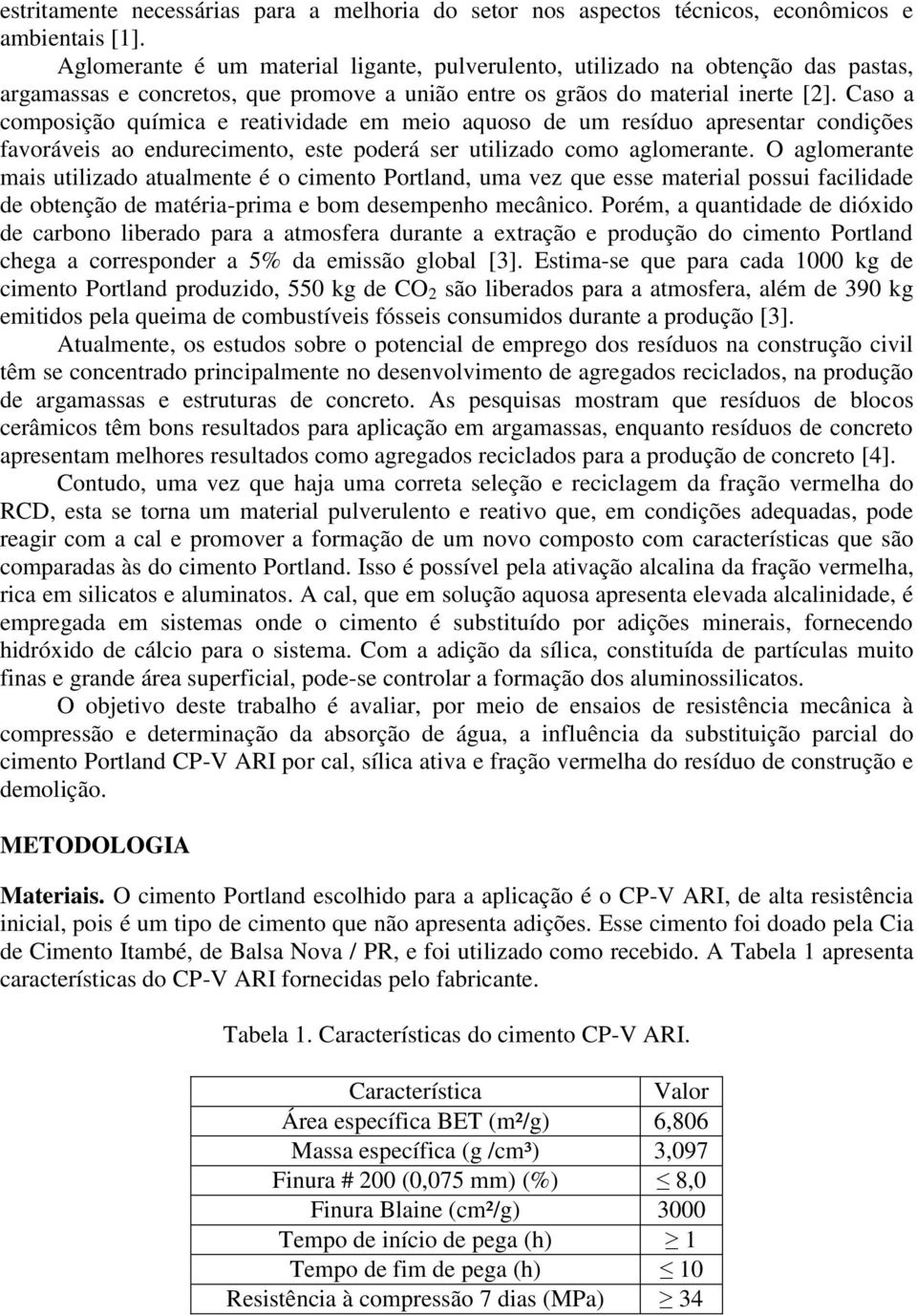 Caso a composição química e reatividade em meio aquoso de um resíduo apresentar condições favoráveis ao endurecimento, este poderá ser utilizado como aglomerante.