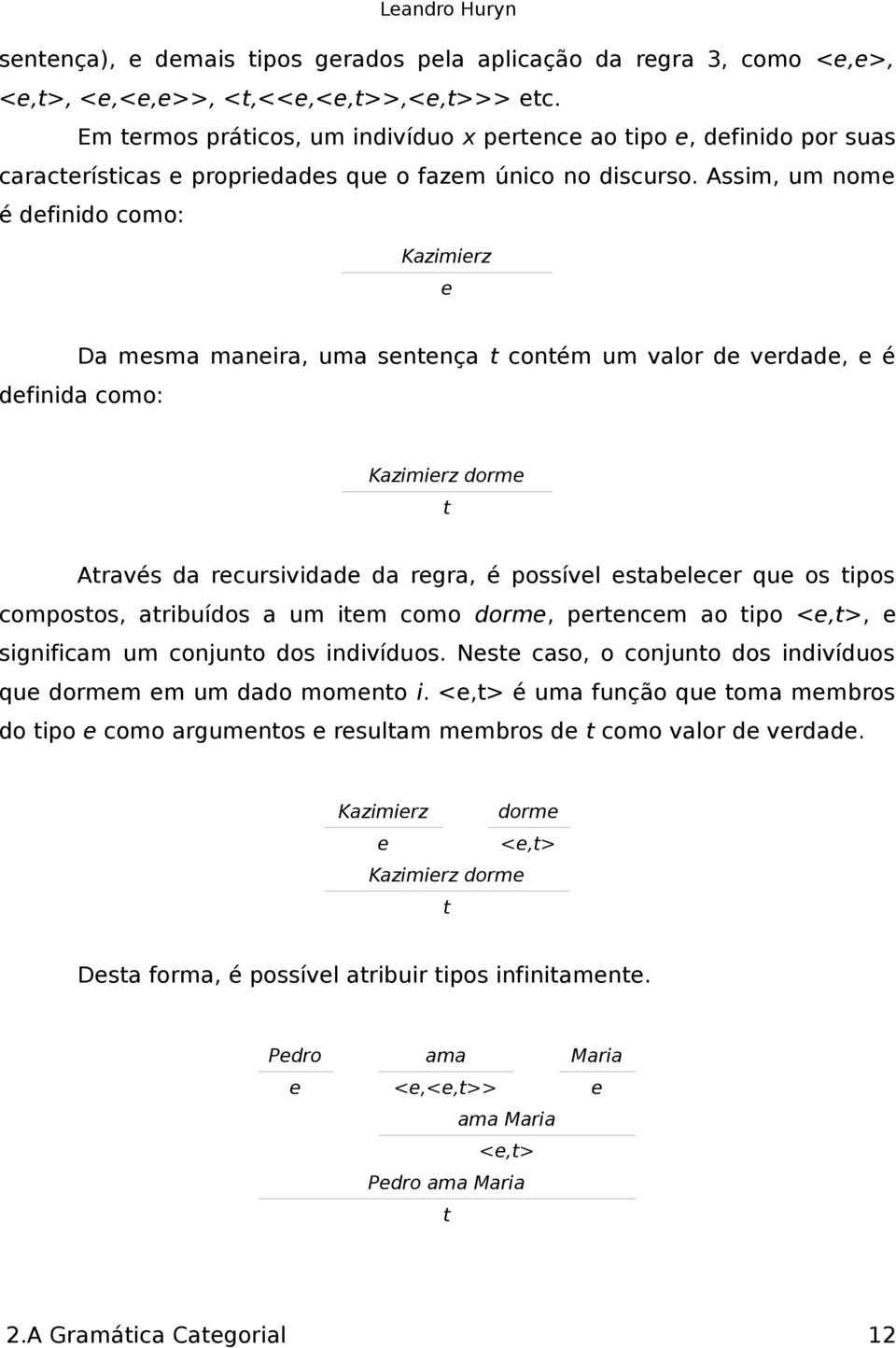 Assim, um nome é definido como: Kazimierz e Da mesma maneira, uma senença coném um valor de verdade, e é definida como: Kazimierz dorme Aravés da recursividade da regra, é possível esabelecer que os