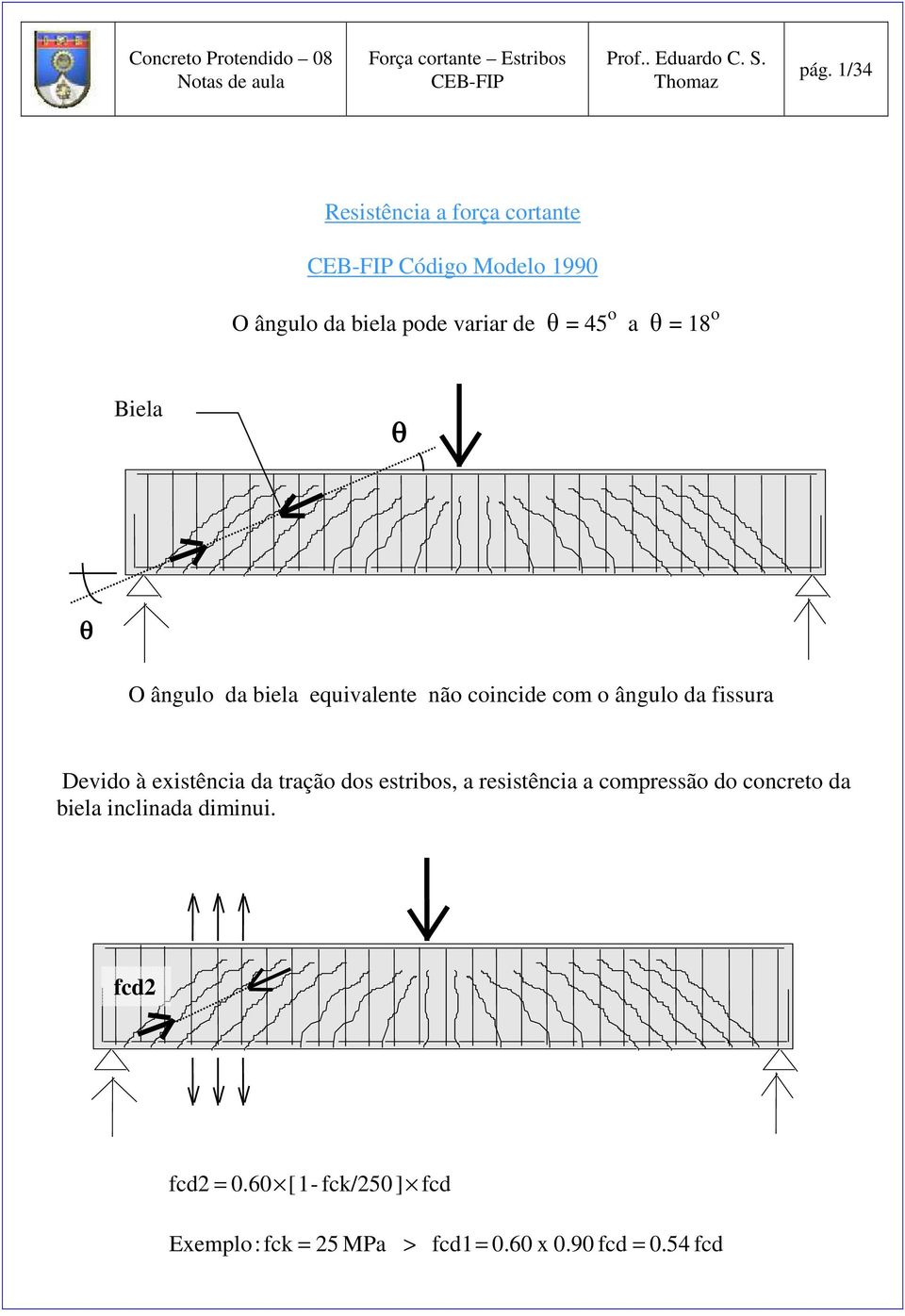 à existência da tração dos estribos, a resistência a compressão do concreto da biela inclinada