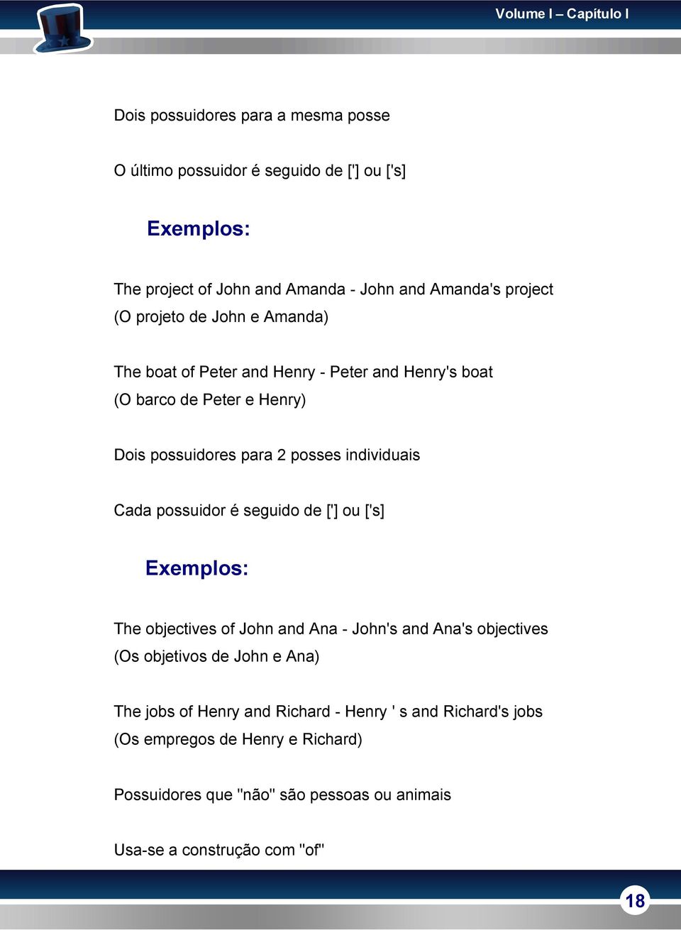 individuais Cada possuidor é seguido de ['] ou ['s] The objectives of John and Ana - John's and Ana's objectives (Os objetivos de John e Ana) The jobs