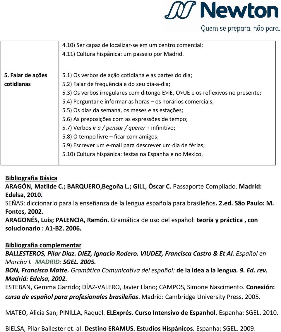 5) Os dias da semana, os meses e as estações; 5.6) As preposições com as expressões de tempo; 5.7) Verbos ir a / pensar / querer + infinitivo; 5.8) O tempo livre ficar com amigos; 5.