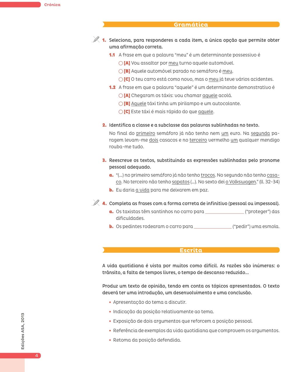 2 A frase em que a palavra aquele é um determinante demonstrativo é [A] Chegaram os táxis: vou chamar aquele acolá. [B] Aquele táxi tinha um pirilampo e um autocolante.