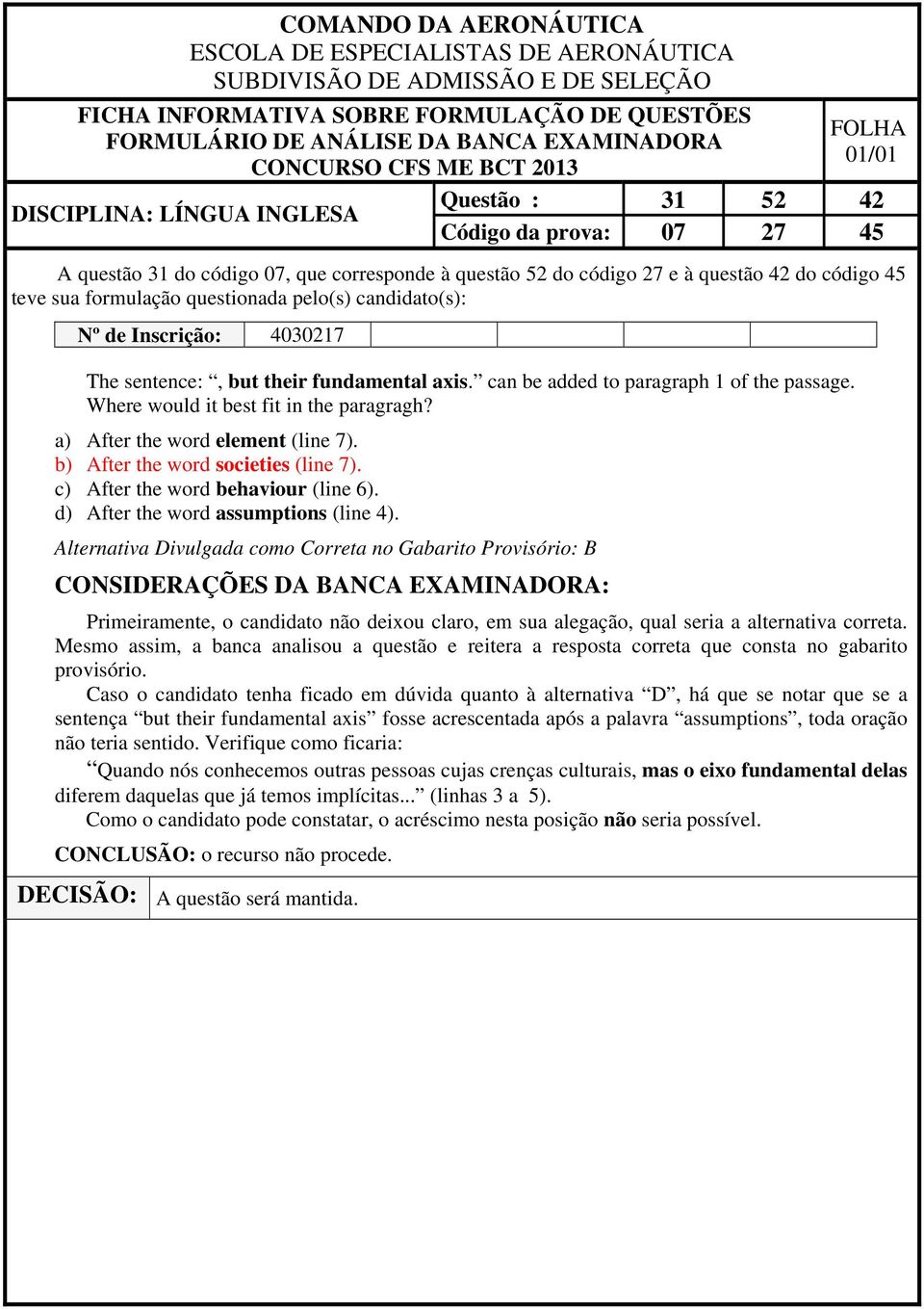 d) After the word assumptions (line 4). Alternativa Divulgada como Correta no Gabarito Provisório: B Primeiramente, o candidato não deixou claro, em sua alegação, qual seria a alternativa correta.