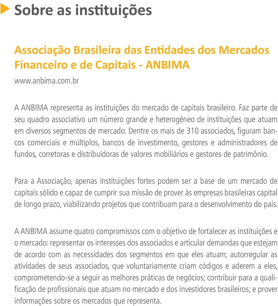 Dentre os mais de 310 associados, figuram bancos comerciais e múltiplos, bancos de investimento, gestores e administradores de fundos, corretoras e distribuidoras de valores mobiliários e gestores de